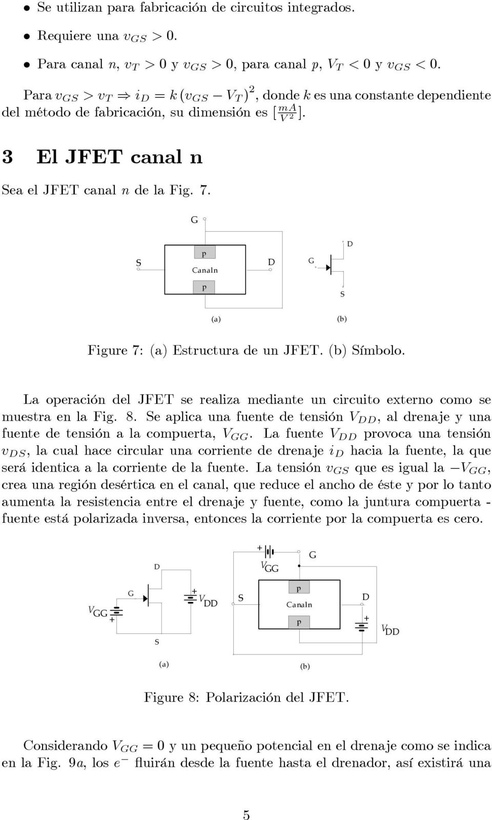 caal de la Fig. 7. Caal Figure 7: Estructura de u JFET. ímbolo. La oeració del JFET se realiza mediate u circuito extero como se muestra e la Fig. 8.