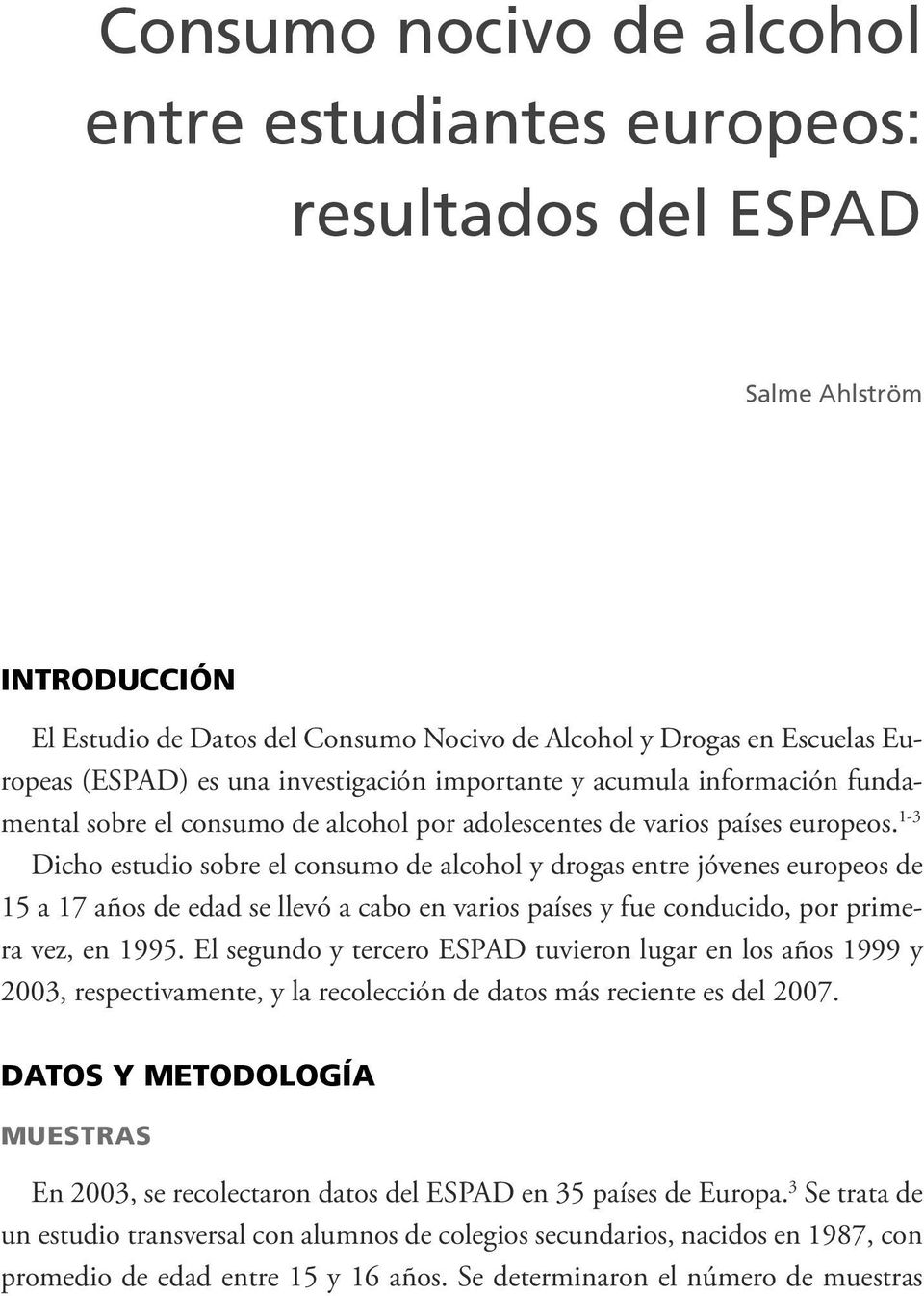1-3 Dicho estudio sobre el consumo de alcohol y drogas entre jóvenes europeos de 15 a 17 años de edad se llevó a cabo en varios países y fue conducido, por primera vez, en 1995.