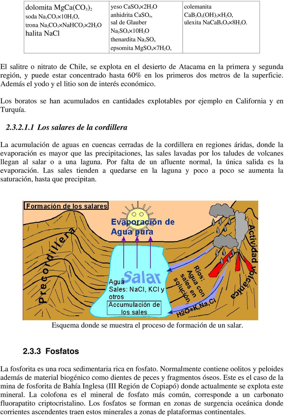 El salitre o nitrato de Chile, se explota en el desierto de Atacama en la primera y segunda región, y puede estar concentrado hasta 60% en los primeros dos metros de la superficie.