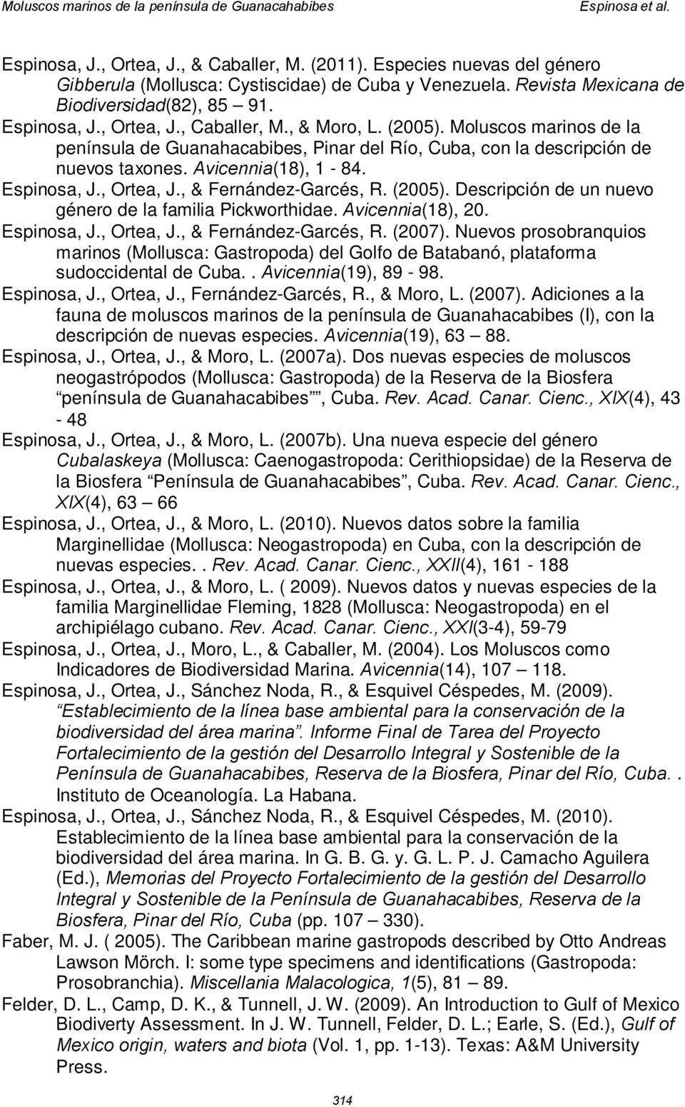 (2005). Descripción de un nuevo género de la familia Pickworthidae. Avicennia(18), 20. Espinosa, J., Ortea, J., & Fernández-Garcés, R. (2007).