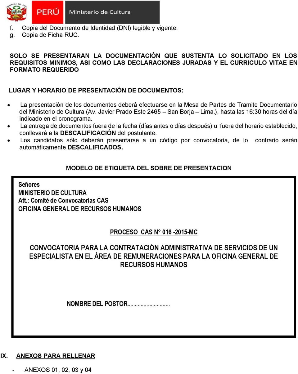 DE DOCUMENTOS: La presentación de los documentos deberá efectuarse en la Mesa de Partes de Tramite Documentario del Ministerio de Cultura (Av. Javier Prado Este 2465 San Borja Lima.