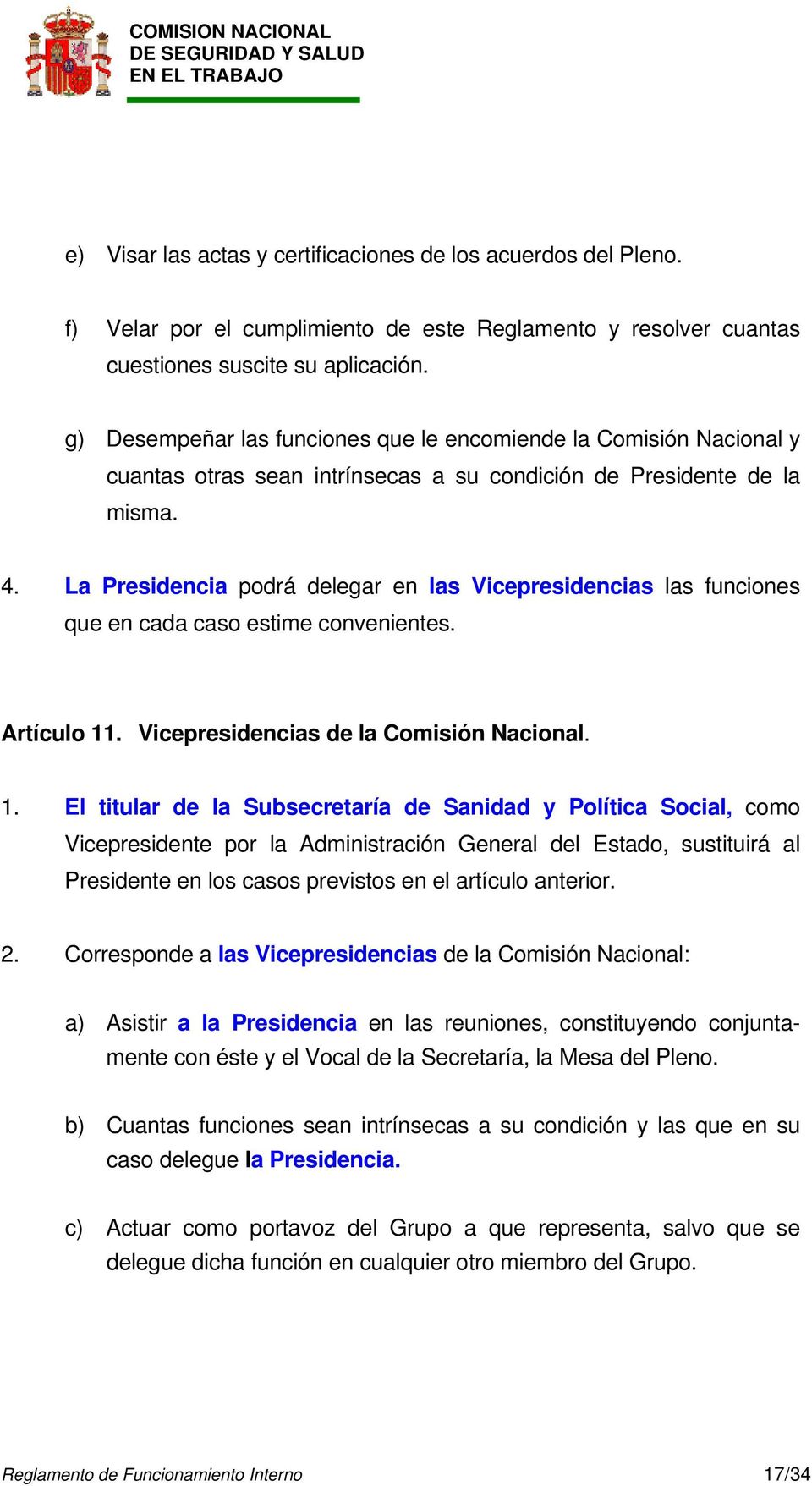 La Presidencia podrá delegar en las Vicepresidencias las funciones que en cada caso estime convenientes. Artículo 11