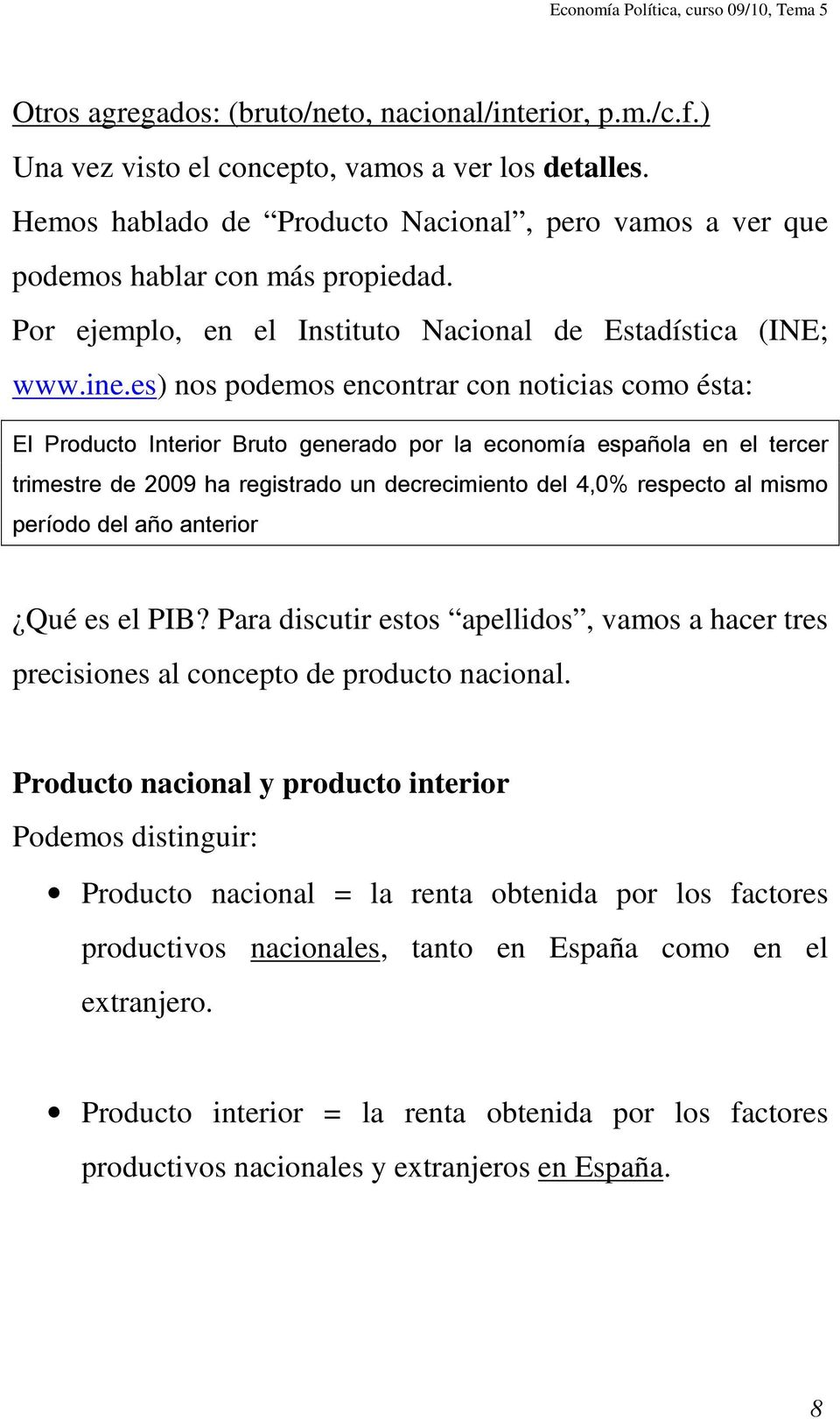 es) nos podemos encontrar con noticias como ésta: El Producto Interior Bruto generado por la economía española en el tercer trimestre de 2009 ha registrado un decrecimiento del 4,0% respecto al mismo