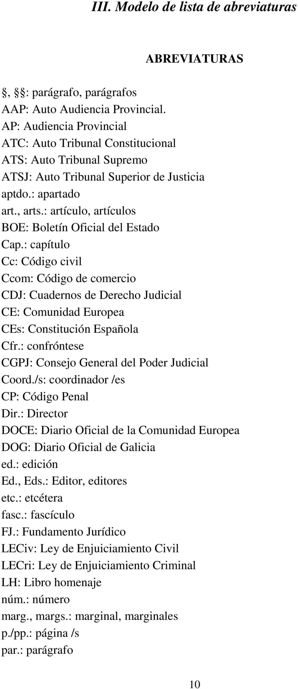: artículo, artículos BOE: Boletín Oficial del Estado Cap.: capítulo Cc: Código civil Ccom: Código de comercio CDJ: Cuadernos de Derecho Judicial CE: Comunidad Europea CEs: Constitución Española Cfr.