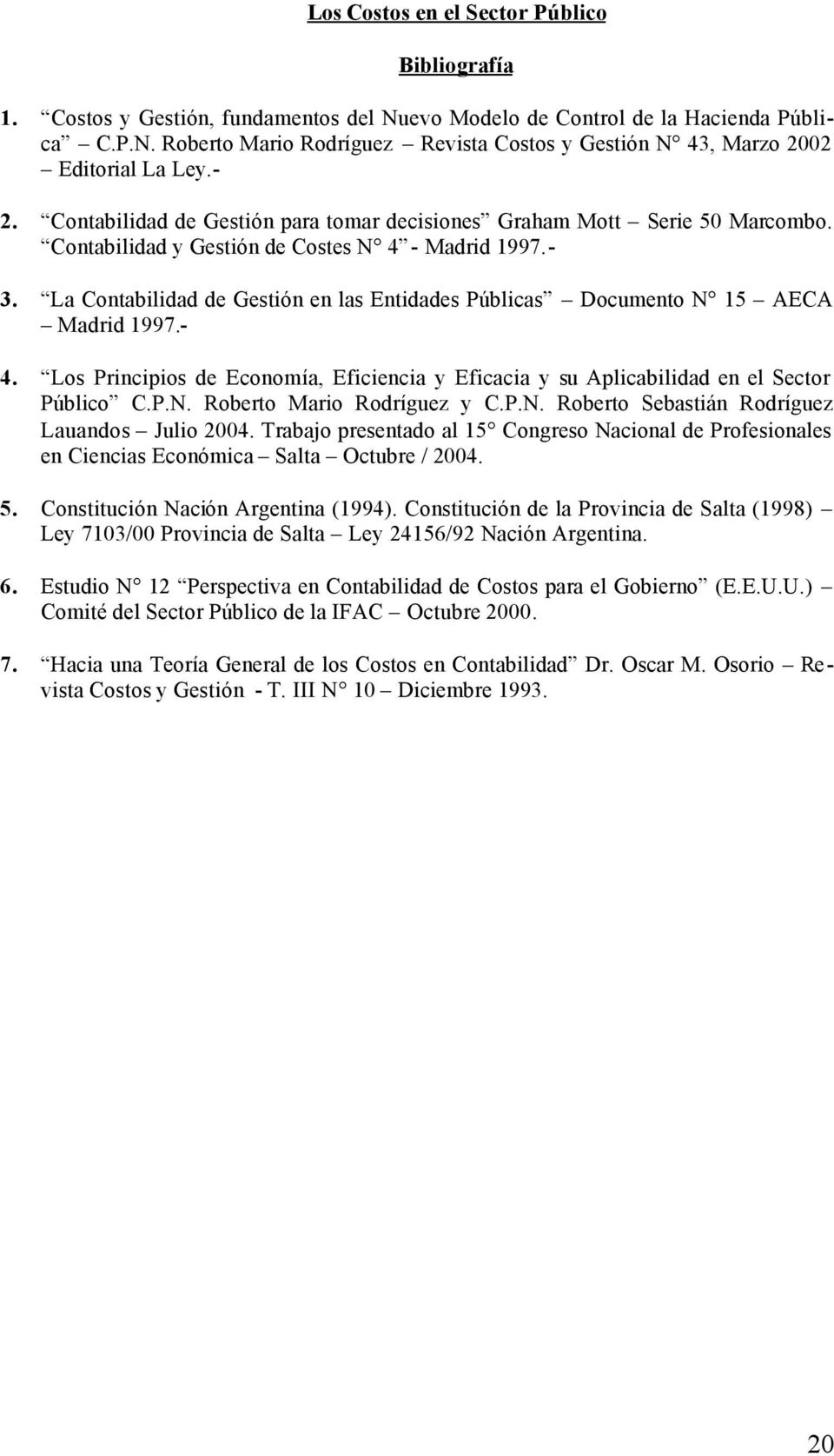 La Contabilidad de Gestión en las Entidades Públicas Documento N 15 AECA Madrid 1997.- 4. Los Principios de Economía, Eficiencia y Eficacia y su Aplicabilidad en el Sector Público C.P.N. Roberto Mario Rodríguez y C.