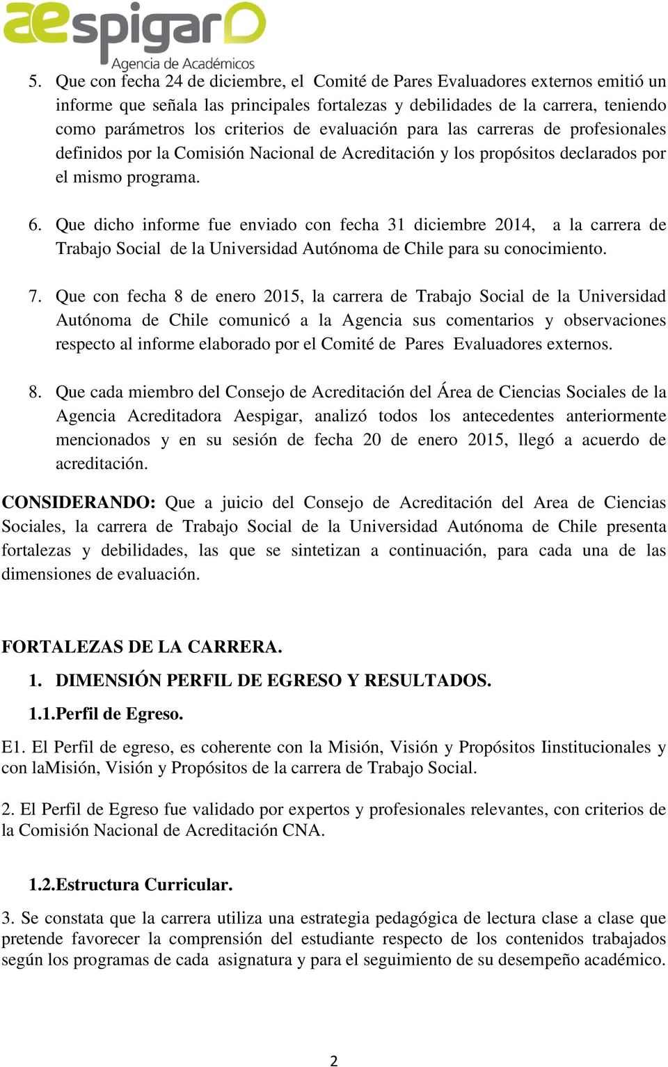 Que dicho informe fue enviado con fecha 31 diciembre 2014, a la carrera de Trabajo Social de la Universidad Autónoma de Chile para su conocimiento. 7.
