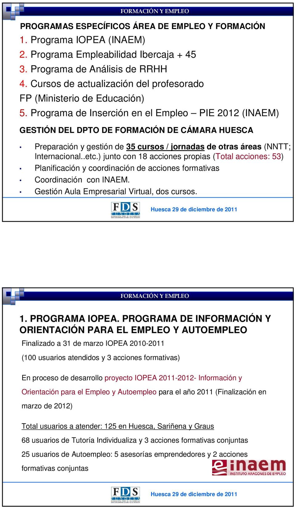 Programa de Inserción en el Empleo PIE 2012 (INAEM) GESTIÓN DEL DPTO DE FORMACIÓN DE CÁMARA HUESCA Preparación y gestión de 35 cursos / jornadas de otras áreas (NNTT; Internacional..etc.