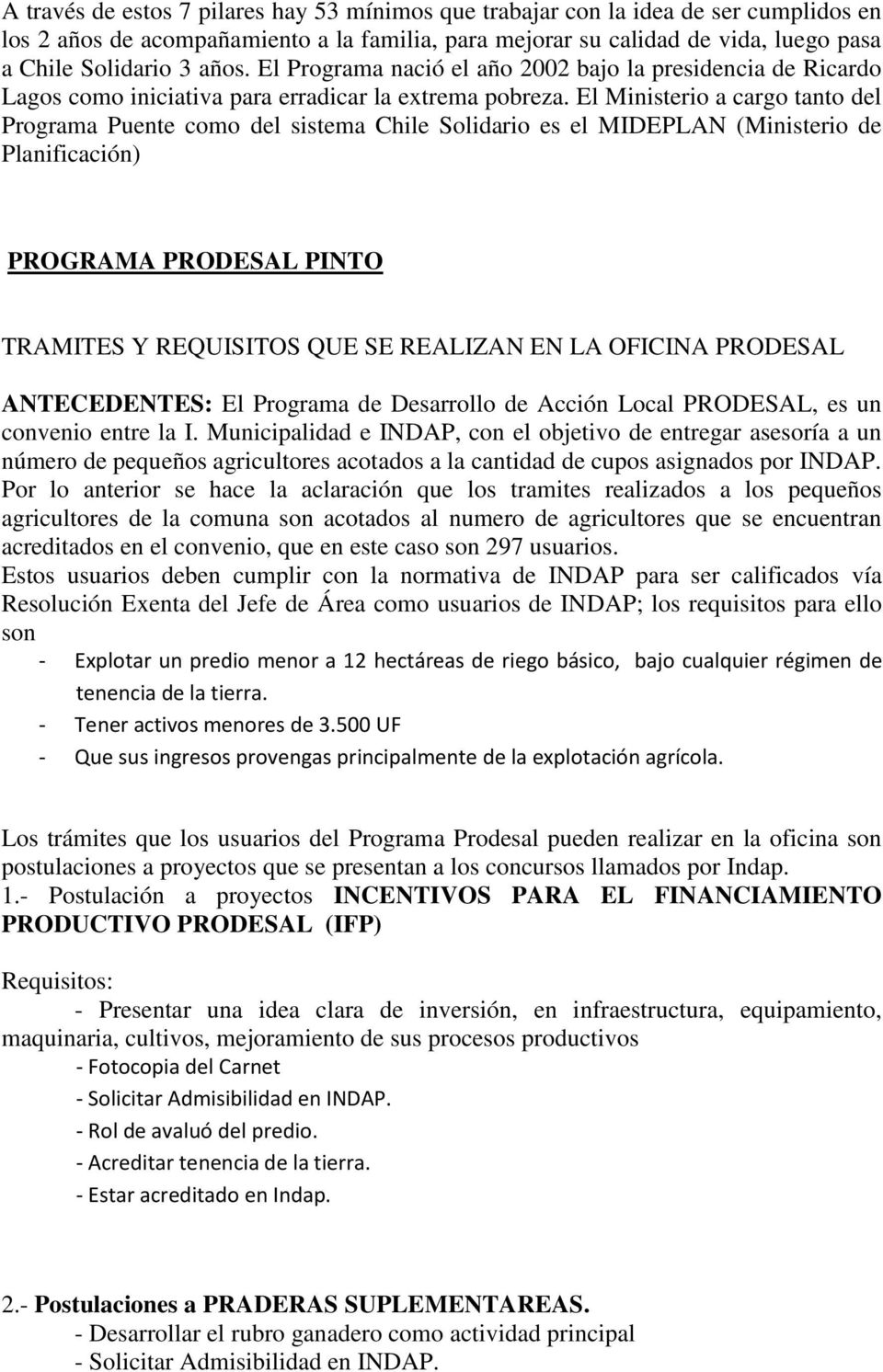 El Ministerio a cargo tanto del Programa Puente como del sistema Chile Solidario es el MIDEPLAN (Ministerio de Planificación) PROGRAMA PRODESAL PINTO TRAMITES Y REQUISITOS QUE SE REALIZAN EN LA