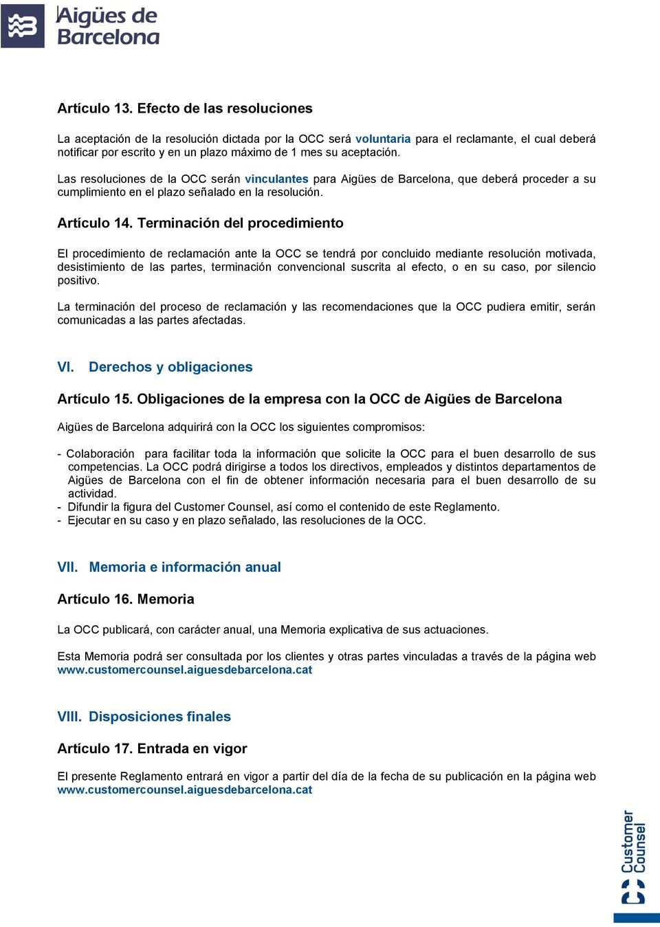 Las resoluciones de la OCC serán vinculantes para Aigües de Barcelona, que deberá proceder a su cumplimiento en el plazo señalado en la resolución. Artículo 14.