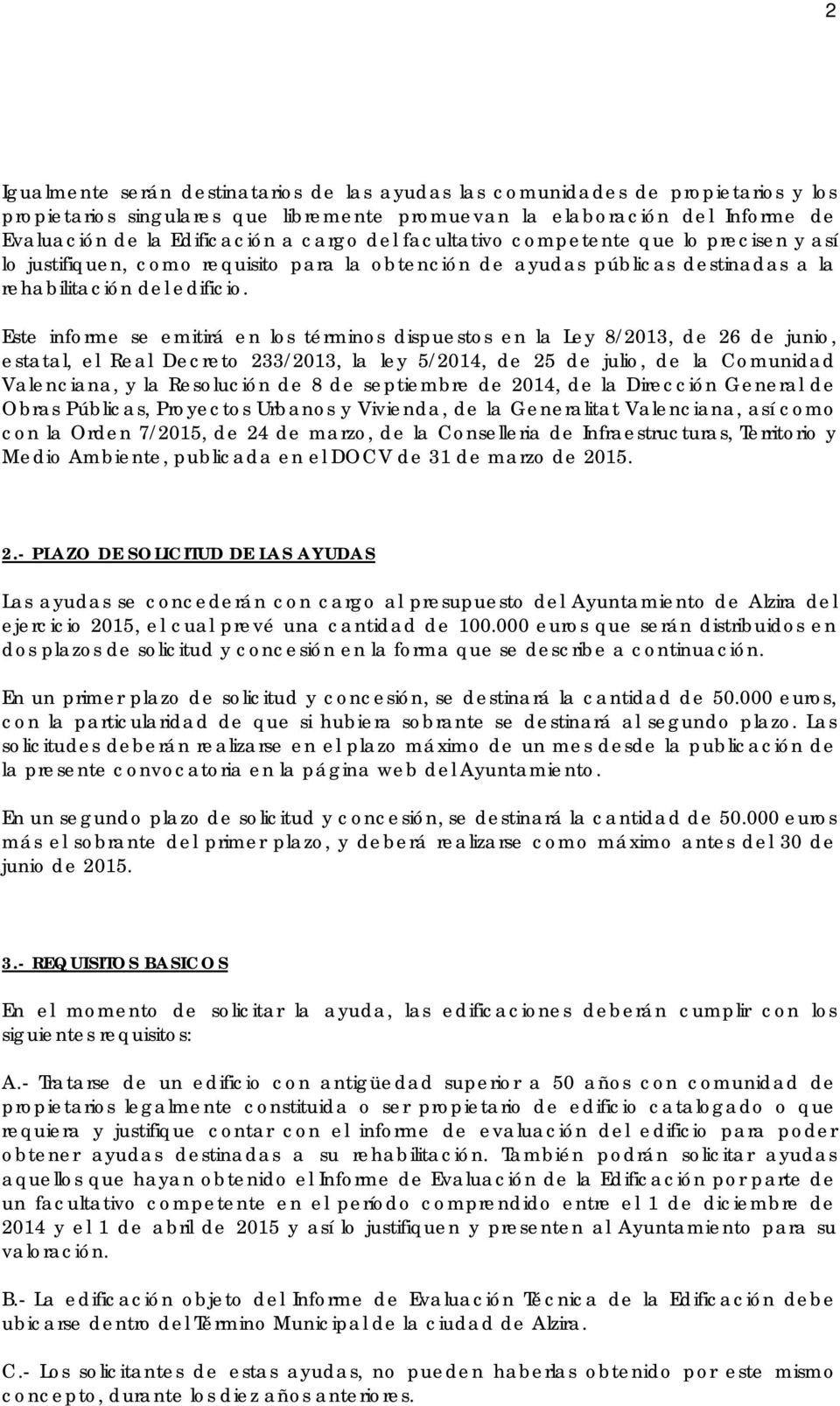 Este informe se emitirá en los términos dispuestos en la Ley 8/2013, de 26 de junio, estatal, el Real Decreto 233/2013, la ley 5/2014, de 25 de julio, de la Comunidad Valenciana, y la Resolución de 8
