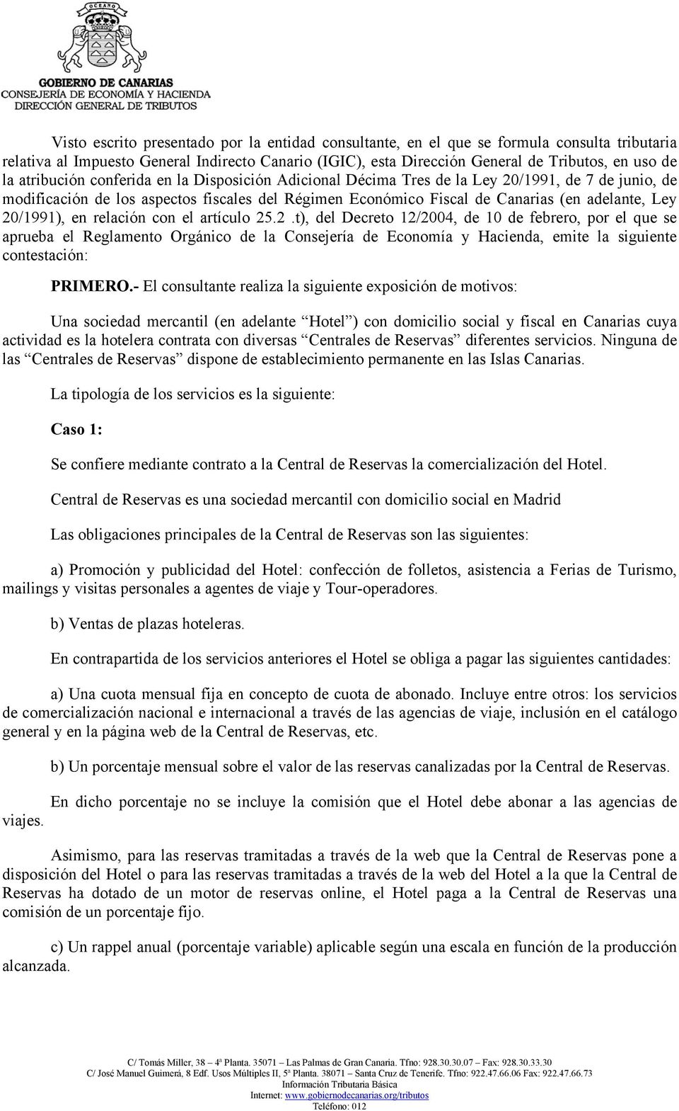 20/1991), en relación con el artículo 25.2.t), del Decreto 12/2004, de 10 de febrero, por el que se aprueba el Reglamento Orgánico de la Consejería de Economía y Hacienda, emite la siguiente contestación: PRIMERO.