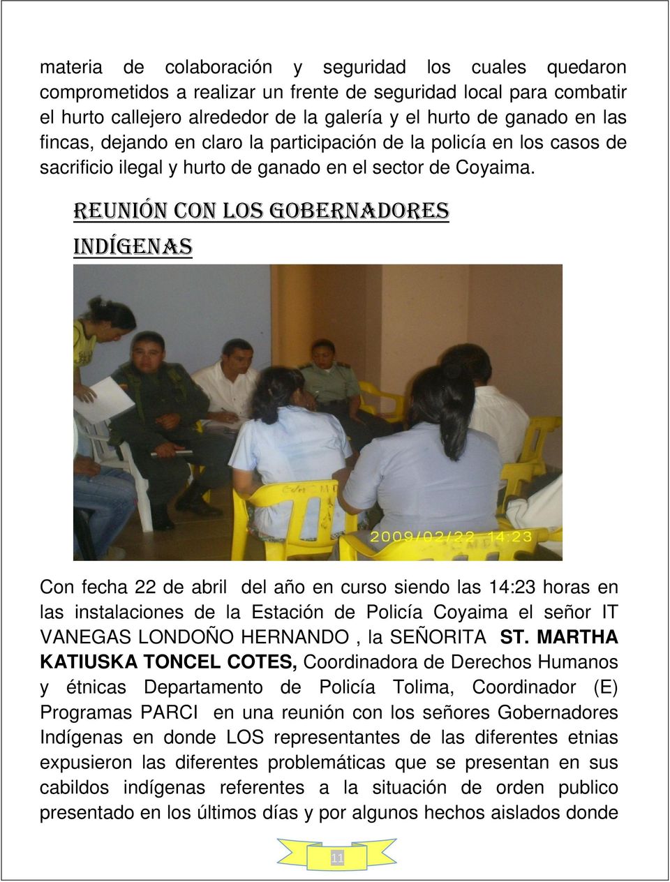 Reunión con los gobernadores indígenas Con fecha 22 de abril del año en curso siendo las 14:23 horas en las instalaciones de la Estación de Policía Coyaima el señor IT VANEGAS LONDOÑO HERNANDO, la