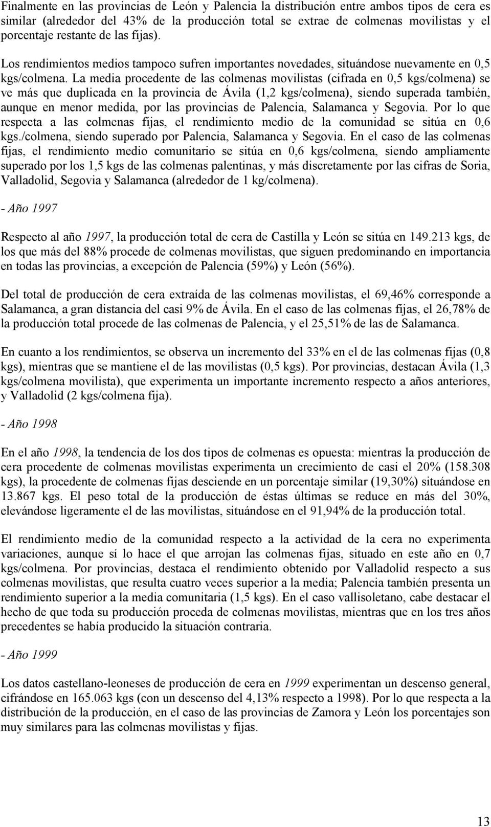 La media procedente de las colmenas movilistas (cifrada en 0,5 kgs/colmena) se ve más que duplicada en la provincia de Ávila (1,2 kgs/colmena), siendo superada también, aunque en menor medida, por