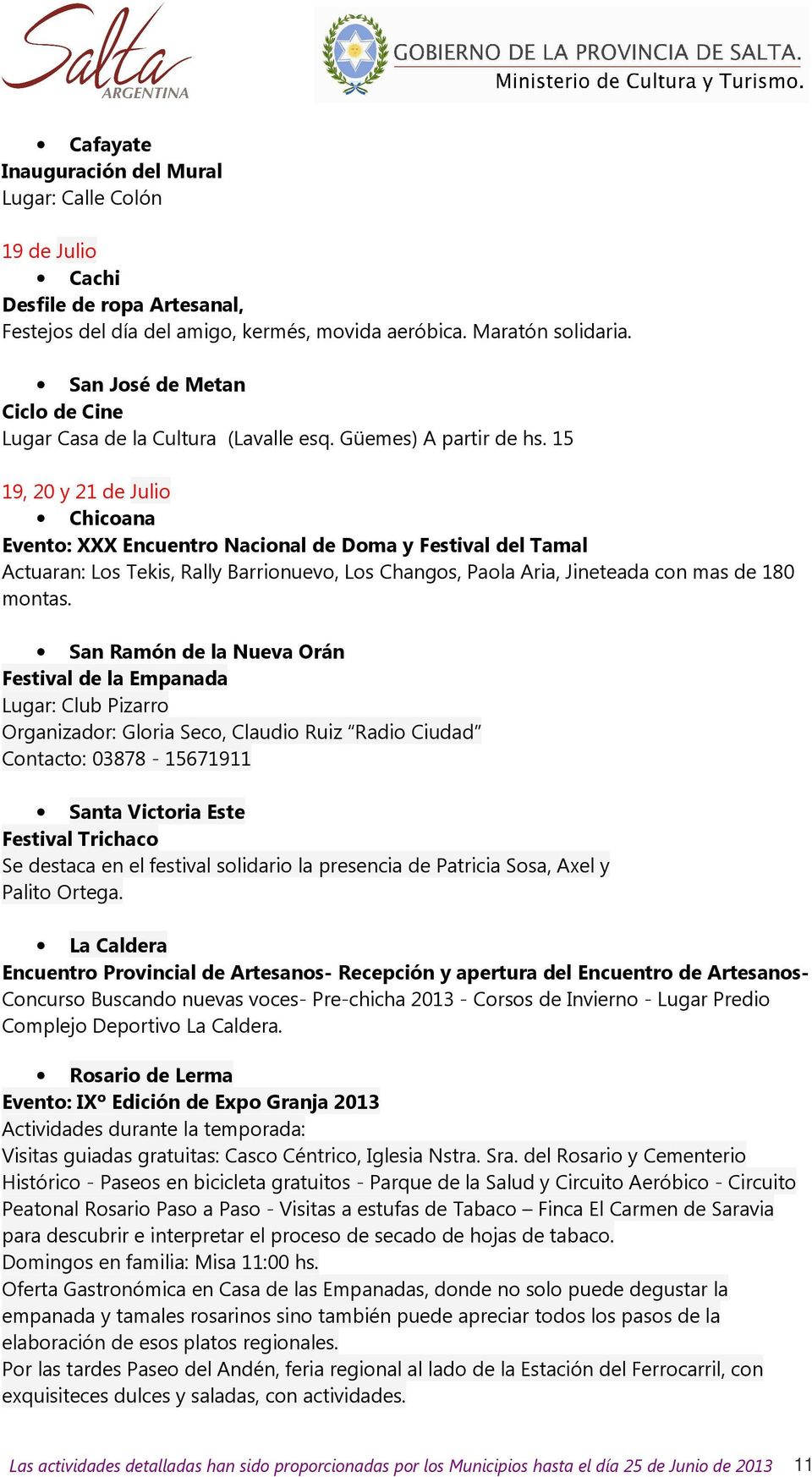 15 19, 20 y 21 de Julio Chicoana Evento: XXX Encuentro Nacional de Doma y Festival del Tamal Actuaran: Los Tekis, Rally Barrionuevo, Los Changos, Paola Aria, Jineteada con mas de 180 montas.