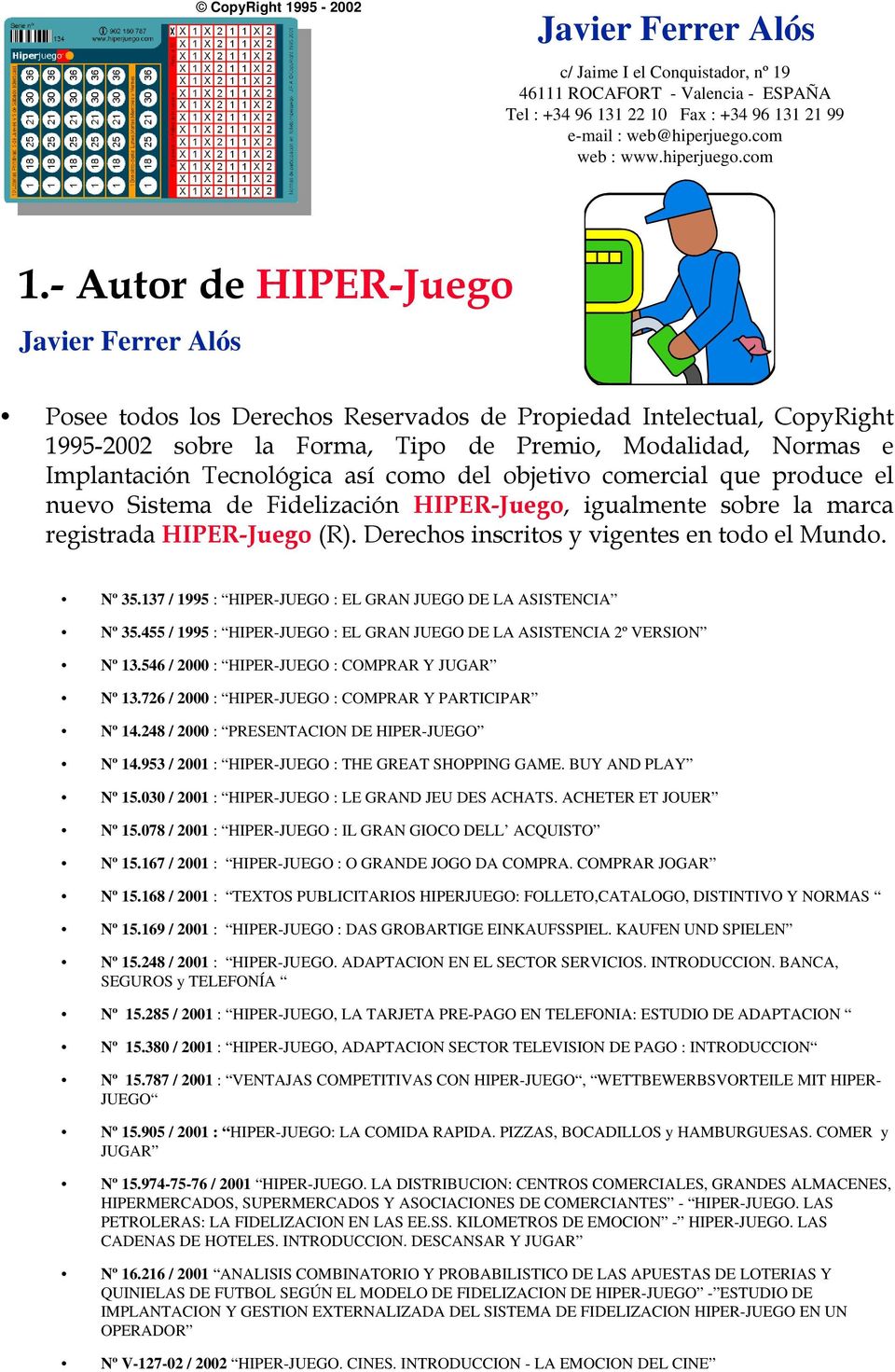 137 / 1995 : HIPER-JUEGO : EL GRAN JUEGO DE LA ASISTENCIA Nº 35.455 / 1995 : HIPER-JUEGO : EL GRAN JUEGO DE LA ASISTENCIA 2º VERSION Nº 13.546 / 2000 : HIPER-JUEGO : COMPRAR Y JUGAR Nº 13.
