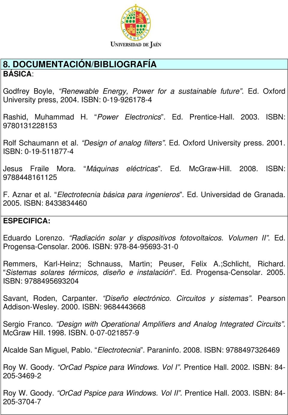 ISBN: 9788448161125 F. Aznar et al. Electrotecnia básica para ingenieros. Ed. Universidad de Granada. 2005. ISBN: 8433834460 ESPECIFICA: Eduardo Lorenzo. Radiación solar y dispositivos fotovoltaicos.