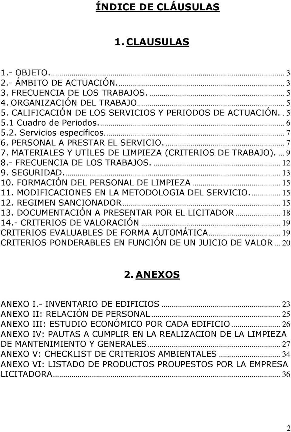 MATERIALES Y UTILES DE LIMPIEZA (CRITERIOS DE TRABAJO).... 9 8.- FRECUENCIA DE LOS TRABAJOS.... 12 9. SEGURIDAD.... 13 10. FORMACIÓN DEL PERSONAL DE LIMPIEZA... 15 11.