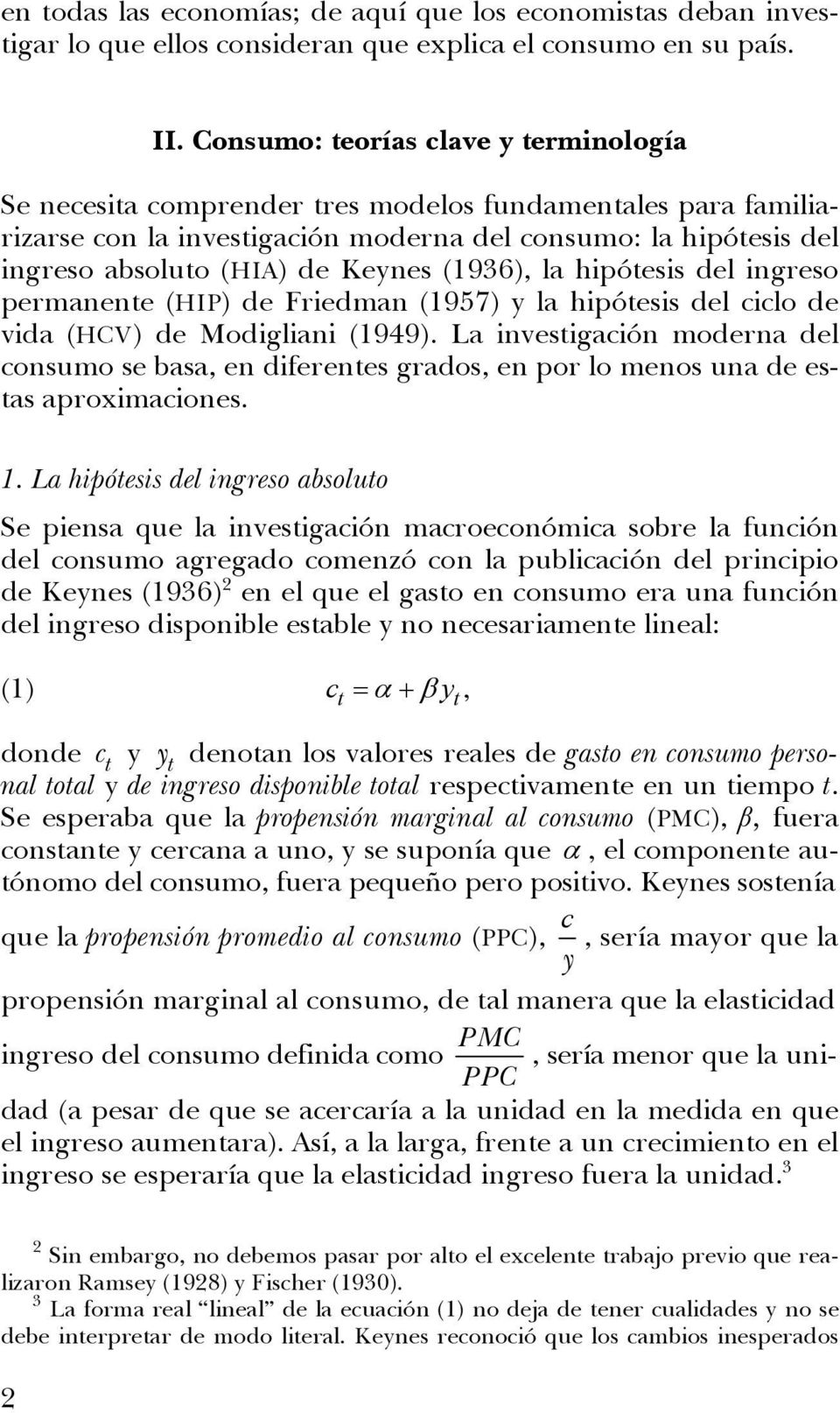la hipóesis del ingreso permanene (HIP) de Friedman (957) y la hipóesis del ciclo de vida (HCV) de Modigliani (949).