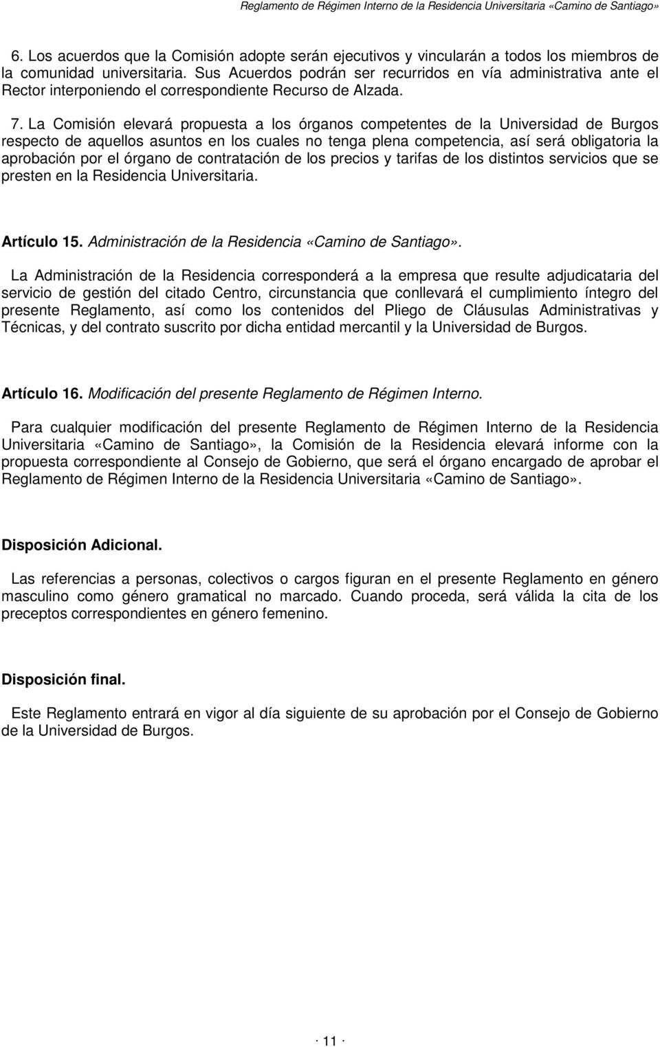 La Comisión elevará propuesta a los órganos competentes de la Universidad de Burgos respecto de aquellos asuntos en los cuales no tenga plena competencia, así será obligatoria la aprobación por el