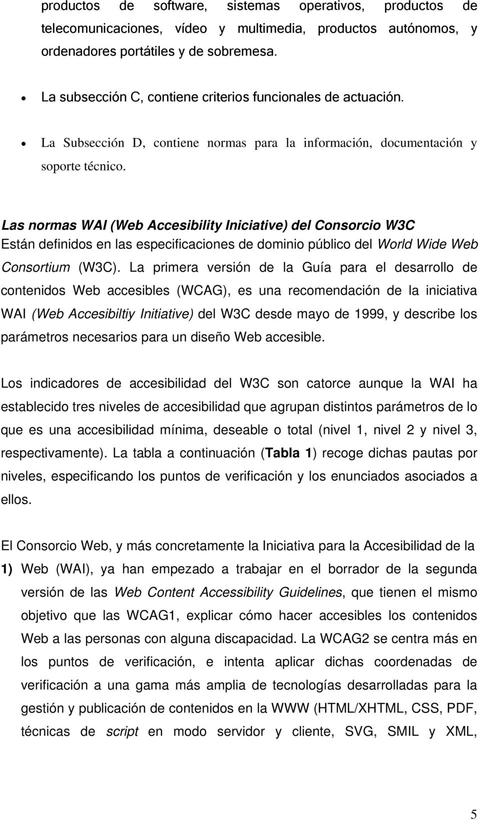 Las normas WAI (Web Accesibility Iniciative) del Consorcio W3C Están definidos en las especificaciones de dominio público del World Wide Web Consortium (W3C).