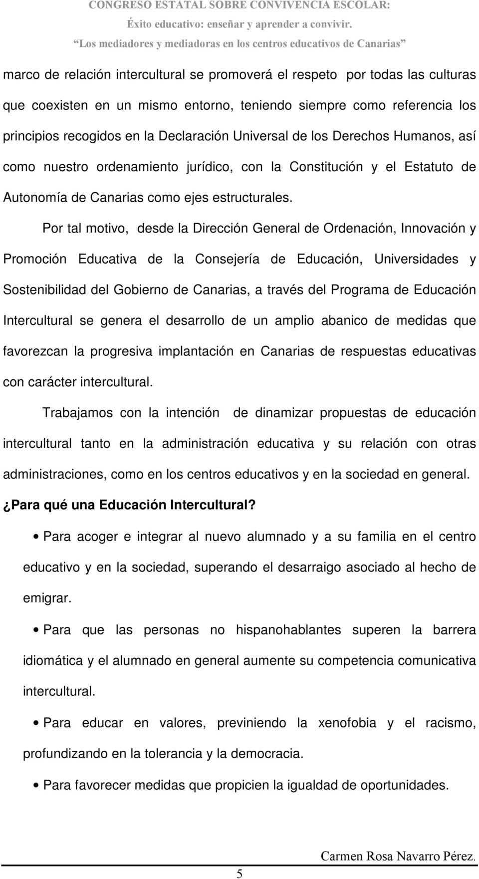 Por tal motivo, desde la Dirección General de Ordenación, Innovación y Promoción Educativa de la Consejería de Educación, Universidades y Sostenibilidad del Gobierno de Canarias, a través del