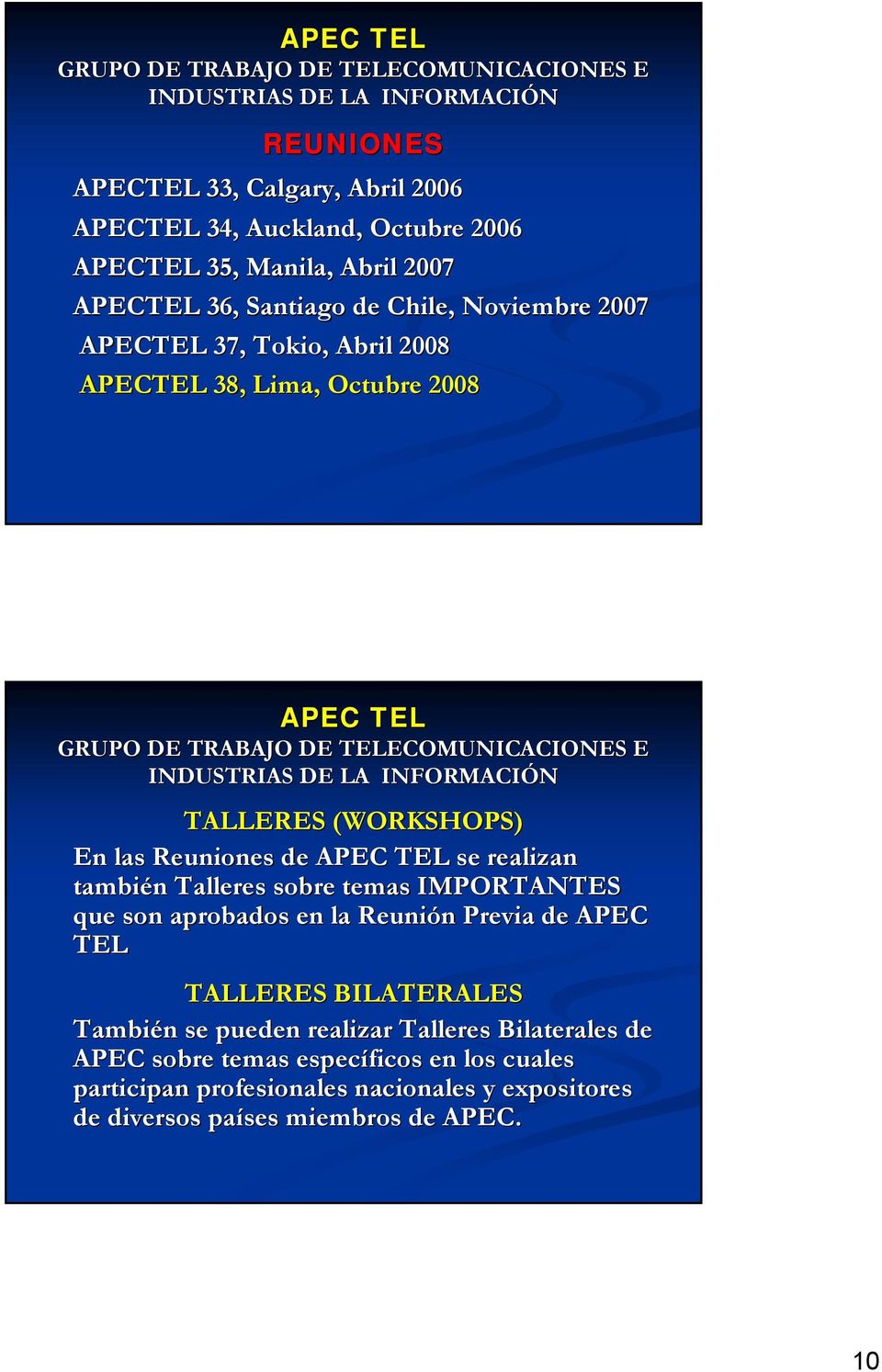 INFORMACIÓN TALLERES (WORKSHOPS) En las Reuniones de APEC TEL se realizan también Talleres sobre temas IMPORTANTES que son aprobados en la Reunión Previa de APEC TEL TALLERES