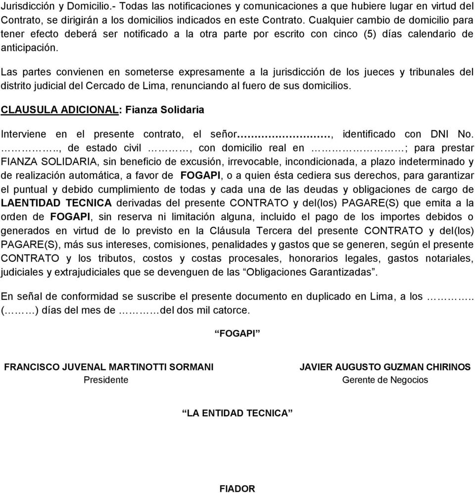 Las partes convienen en someterse expresamente a la jurisdicción de los jueces y tribunales del distrito judicial del Cercado de Lima, renunciando al fuero de sus domicilios.