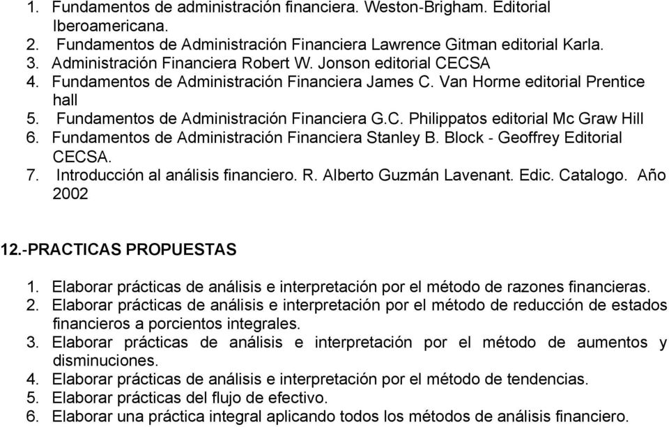 Fundamentos de Administración Financiera Stanley B. Block Geoffrey Editorial CECSA. 7. Introducción al análisis financiero. R. Alberto Guzmán Lavenant. Edic. Catalogo. Año 2002 12.
