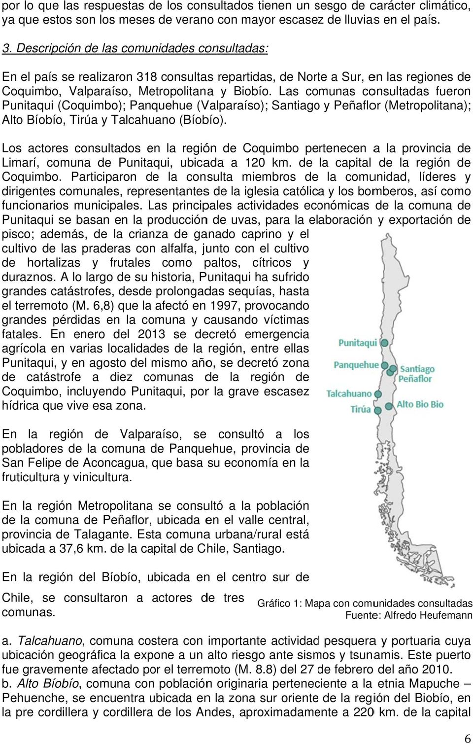 Las comunas consultadas fueron Punitaqui (Coquimbo); Panquehue (Valparaíso); Santiagoo y Peñaflor (Metropolitana); Alto Bíobío, Tirúa y Talcahuano (Bíobío).