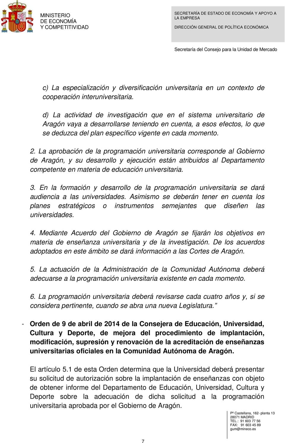 La aprobación de la programación universitaria corresponde al Gobierno de Aragón, y su desarrollo y ejecución están atribuidos al Departamento competente en materia de educación universitaria. 3.