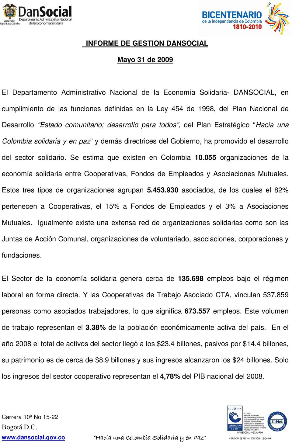 solidario. Se estima que existen en Colombia 10.055 organizaciones de la economía solidaria entre Cooperativas, Fondos de Empleados y Asociaciones Mutuales.