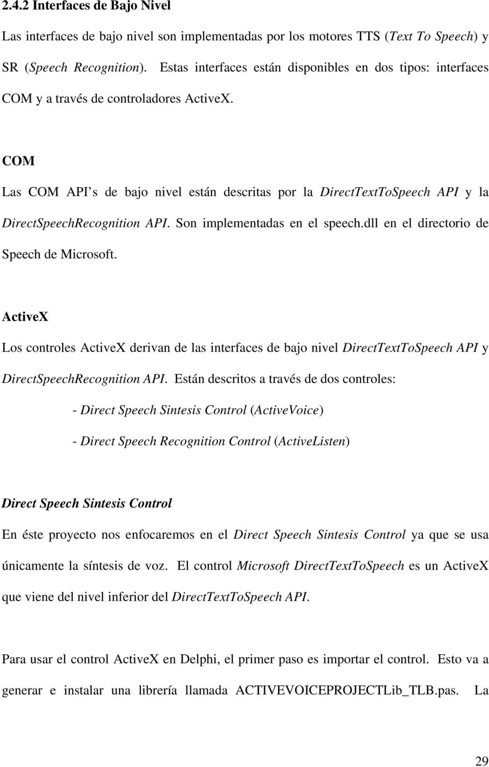 COM Las COM API s de bajo nivel están descritas por la DirectTextToSpeech API y la DirectSpeechRecognition API. Son implementadas en el speech.dll en el directorio de Speech de Microsoft.