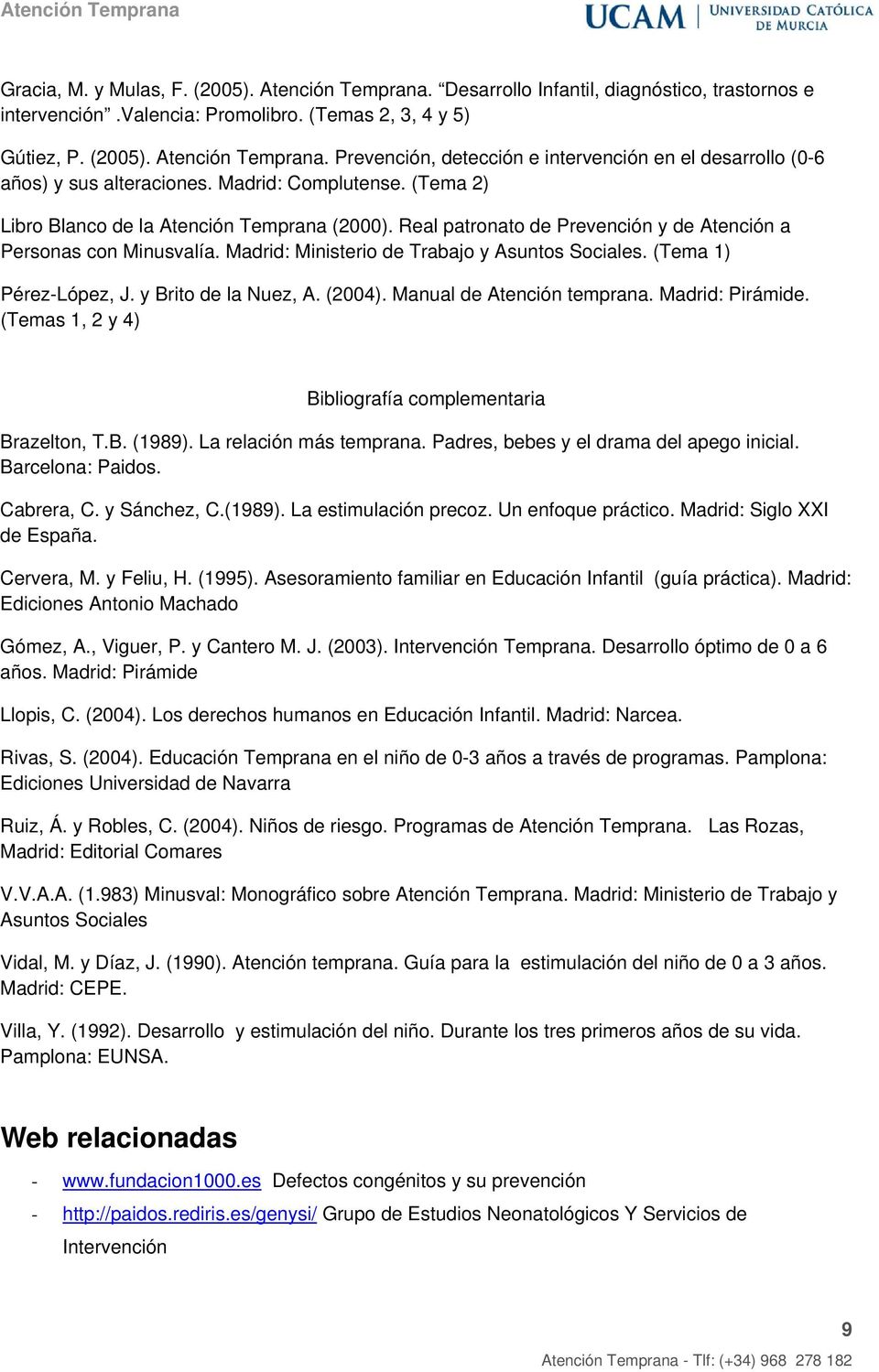 (Tema 1) Pérez-López, J. y Brito de la Nuez, A. (2004). Manual de Atención temprana. Madrid: Pirámide. (Temas 1, 2 y 4) Bibliografía complementaria Brazelton, T.B. (1989). La relación más temprana.