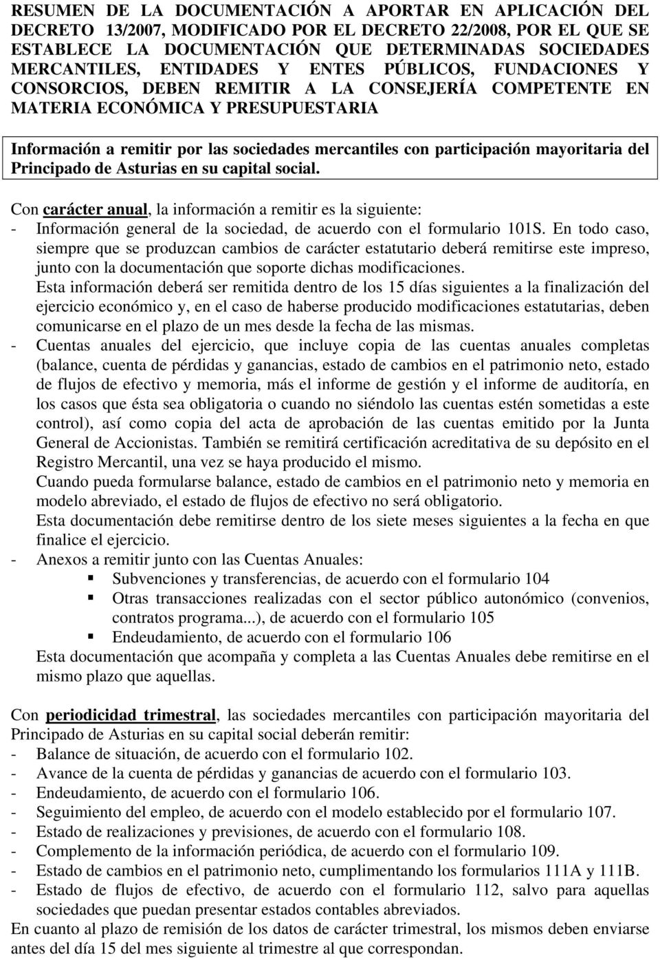 mayoritaria del Principado de Asturias en su capital social. Con carácter anual, la información a remitir es la siguiente: - Información general de la sociedad, de acuerdo con el formulario 101S.