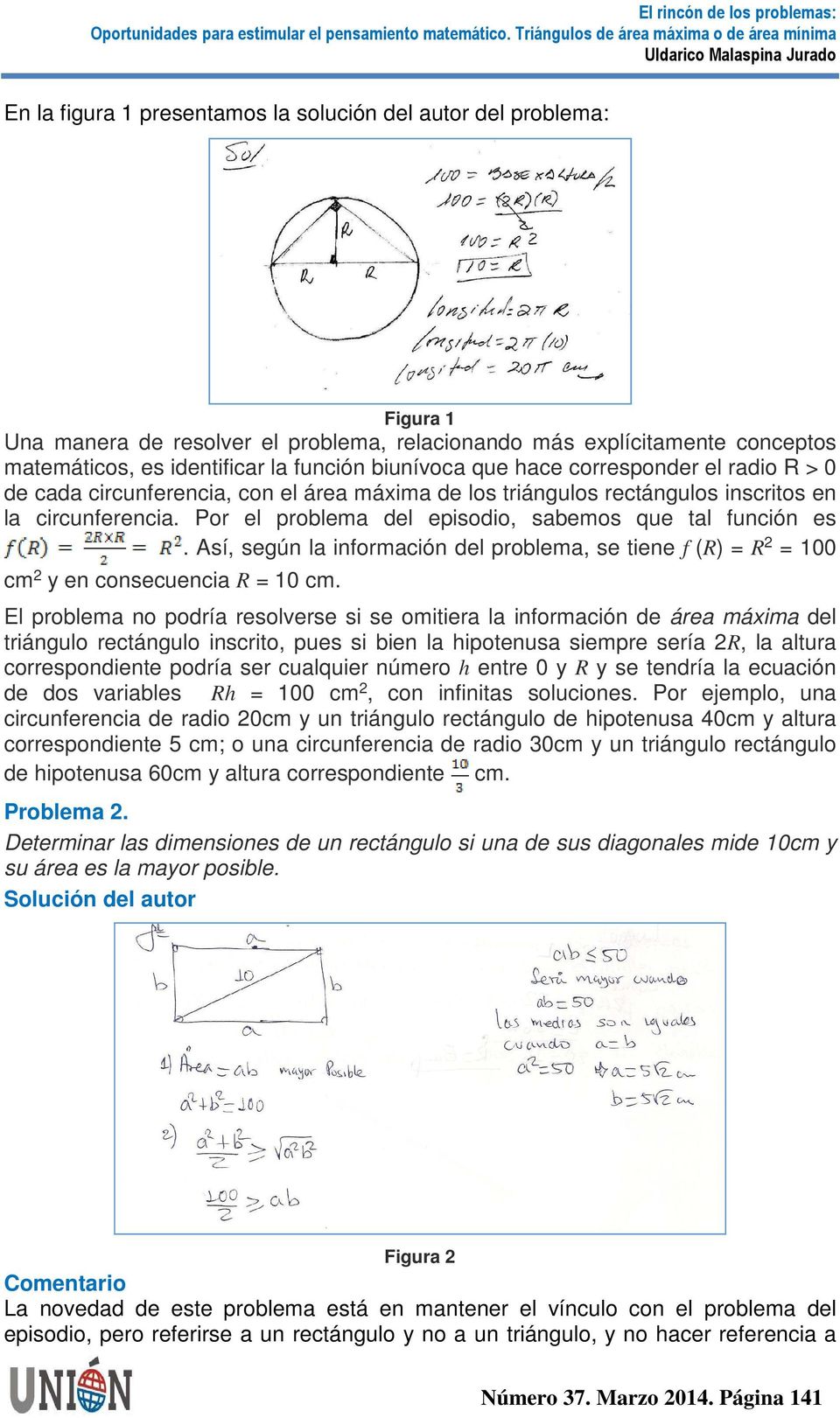 Así, según la información del problema, se tiene f (R) = R 2 = 100 cm 2 y en consecuencia R = 10 cm.