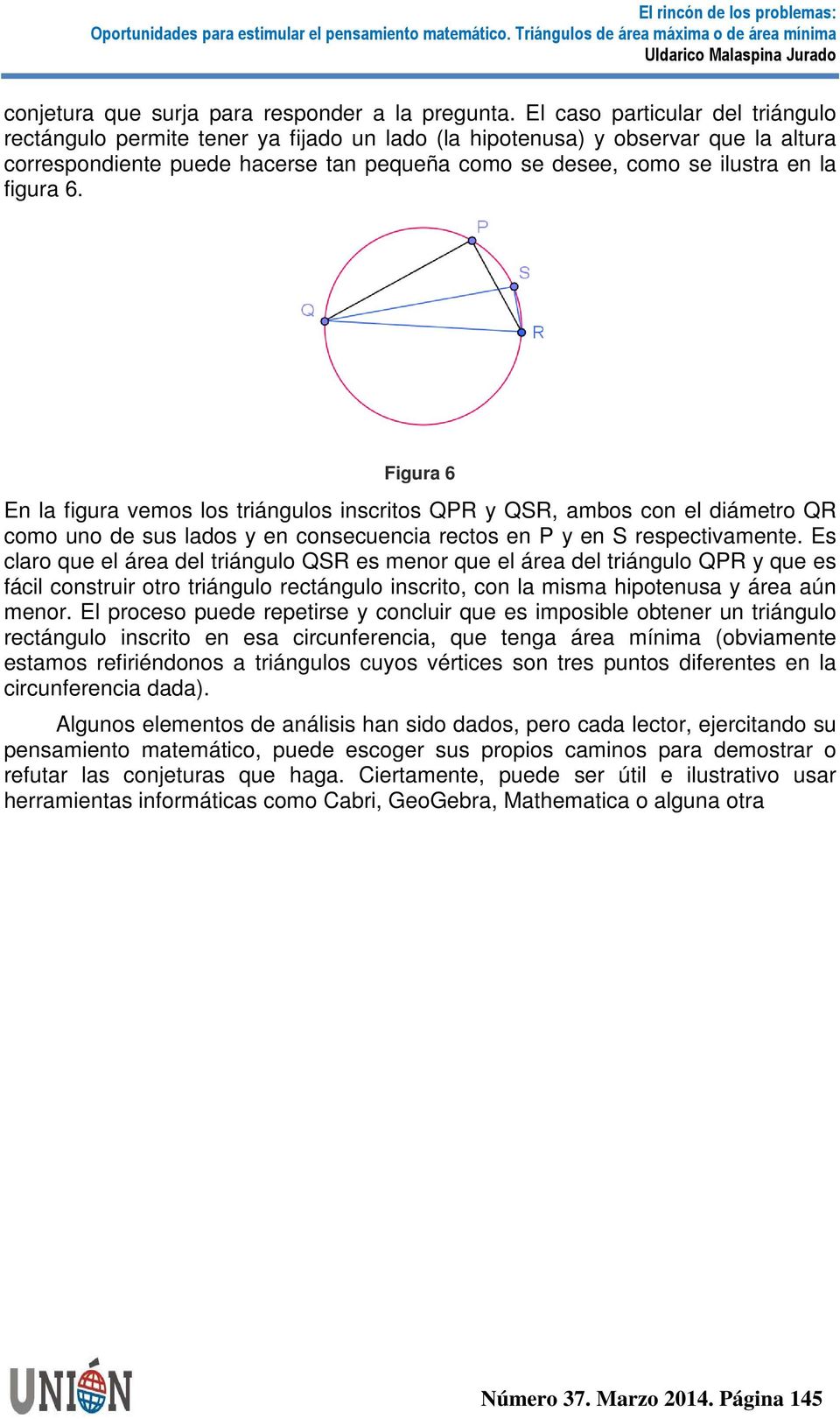 figura 6. Figura 6 En la figura vemos los triángulos inscritos QPR y QSR, ambos con el diámetro QR como uno de sus lados y en consecuencia rectos en P y en S respectivamente.
