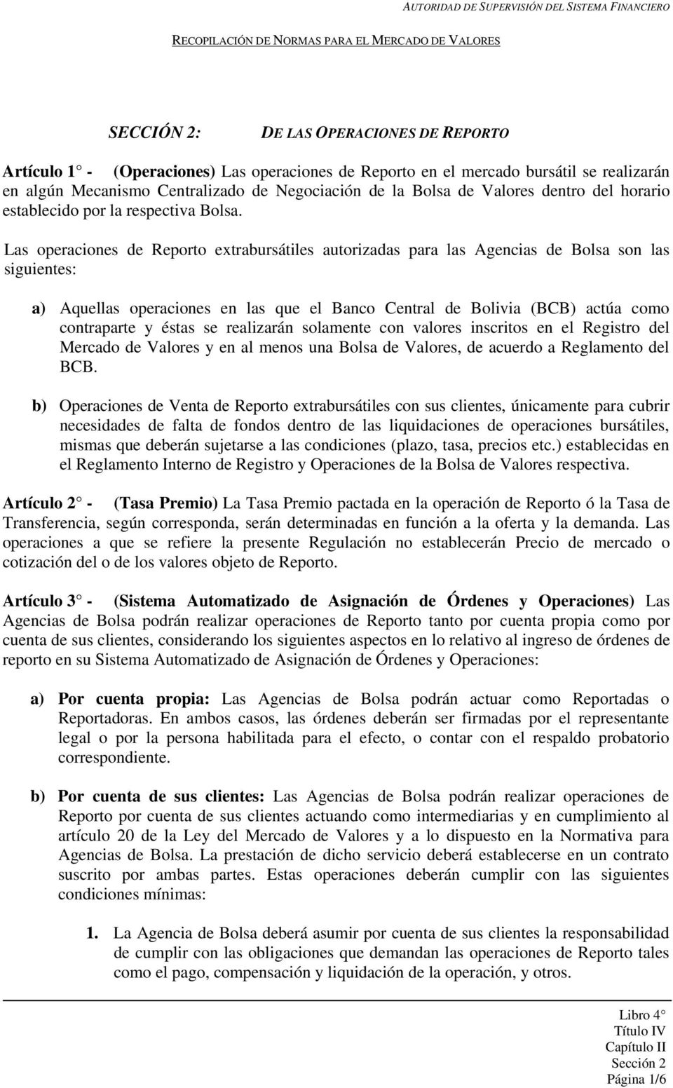 Las operaciones de Reporto extrabursátiles autorizadas para las Agencias de Bolsa son las siguientes: a) Aquellas operaciones en las que el Banco Central de Bolivia (BCB) actúa como contraparte y
