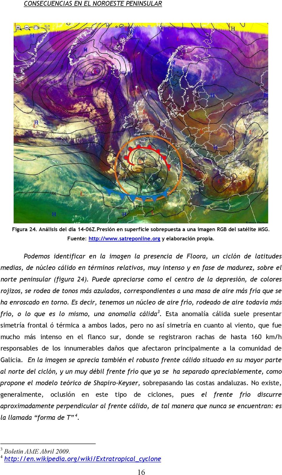 Podemos identificar en la imagen la presencia de Floora, un ciclón de latitudes medias, de núcleo cálido en términos relativos, muy intenso y en fase de madurez, sobre el norte peninsular (figura 24).