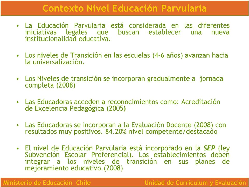 Los Niveles de transición se incorporan gradualmente a jornada completa (2008) Las Educadoras acceden a reconocimientos como: Acreditación de Excelencia Pedagógica (2005) Las Educadoras se