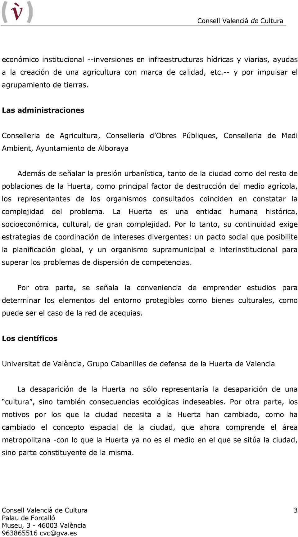 del resto de poblaciones de la Huerta, como principal factor de destrucción del medio agrícola, los representantes de los organismos consultados coinciden en constatar la complejidad del problema.