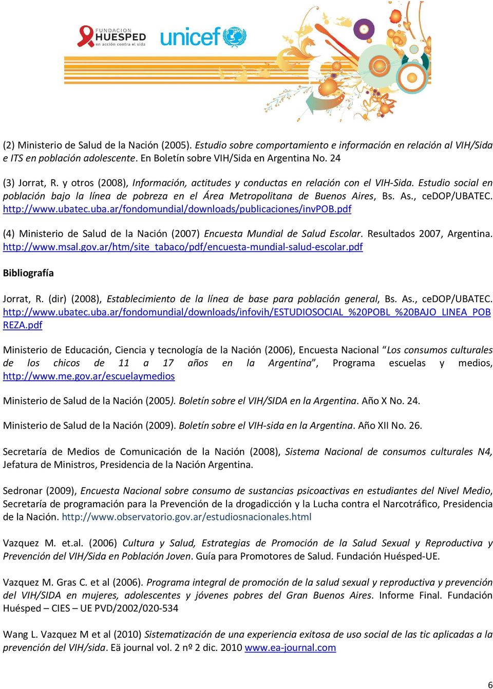, cedop/ubatec. http://www.ubatec.uba.ar/fondomundial/downloads/publicaciones/invpob.pdf (4) Ministerio de Salud de la Nación (2007) Encuesta Mundial de Salud Escolar. Resultados 2007, Argentina.