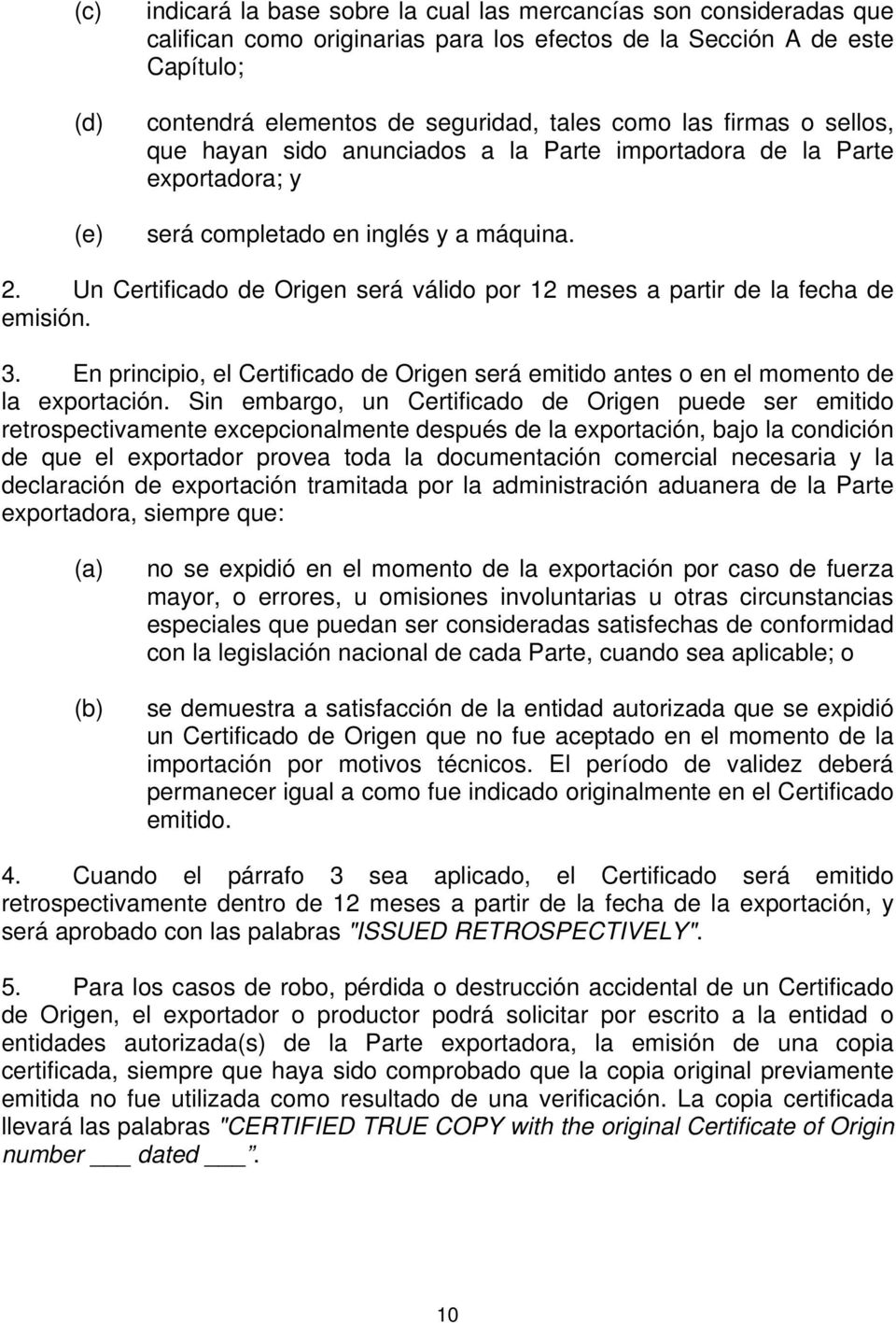 Un Certificado de Origen será válido por 12 meses a partir de la fecha de emisión. 3. En principio, el Certificado de Origen será emitido antes o en el momento de la exportación.