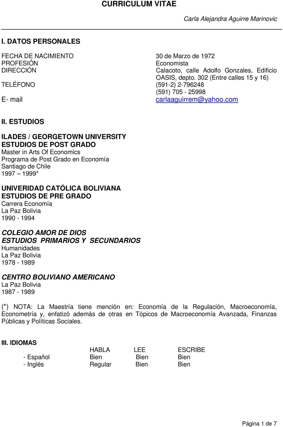 ESTUDIOS ILADES / GEORGETOWN UNIVERSITY ESTUDIOS DE POST GRADO Master in Arts Of Economics Programa de Post Grado en Economía Santiago de Chile 1997 1999* UNIVERIDAD CATÓLICA BOLIVIANA ESTUDIOS DE