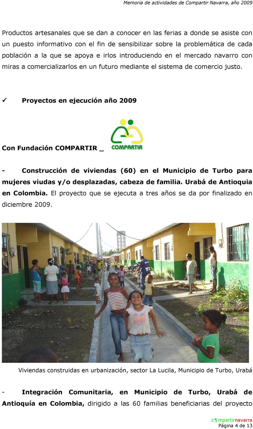 Proyectos en ejecución año 2009 Con Fundación COMPARTIR _ - Construcción de viviendas (60) en el Municipio de Turbo para mujeres viudas y/o desplazadas, cabeza de familia.
