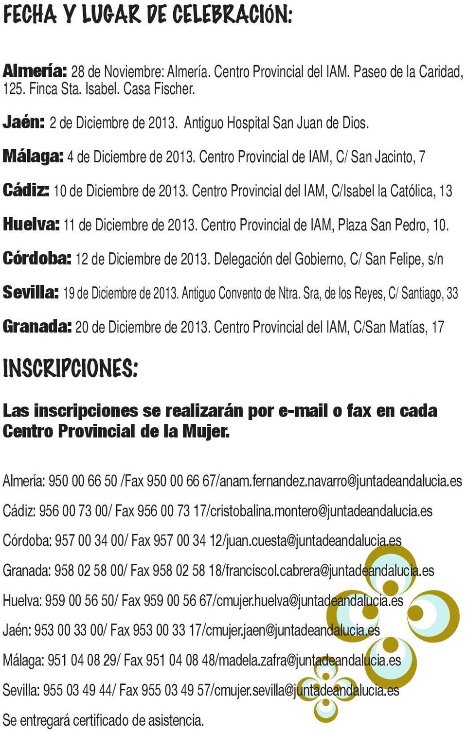 Centro Provincial de IAM, Plaza San Pedro, 10. Córdoba: 12 de Diciembre de 2013. Delegación del Gobierno, C/ San Felipe, s/n Sevilla: 19 de Diciembre de 2013. Antiguo Convento de Ntra.