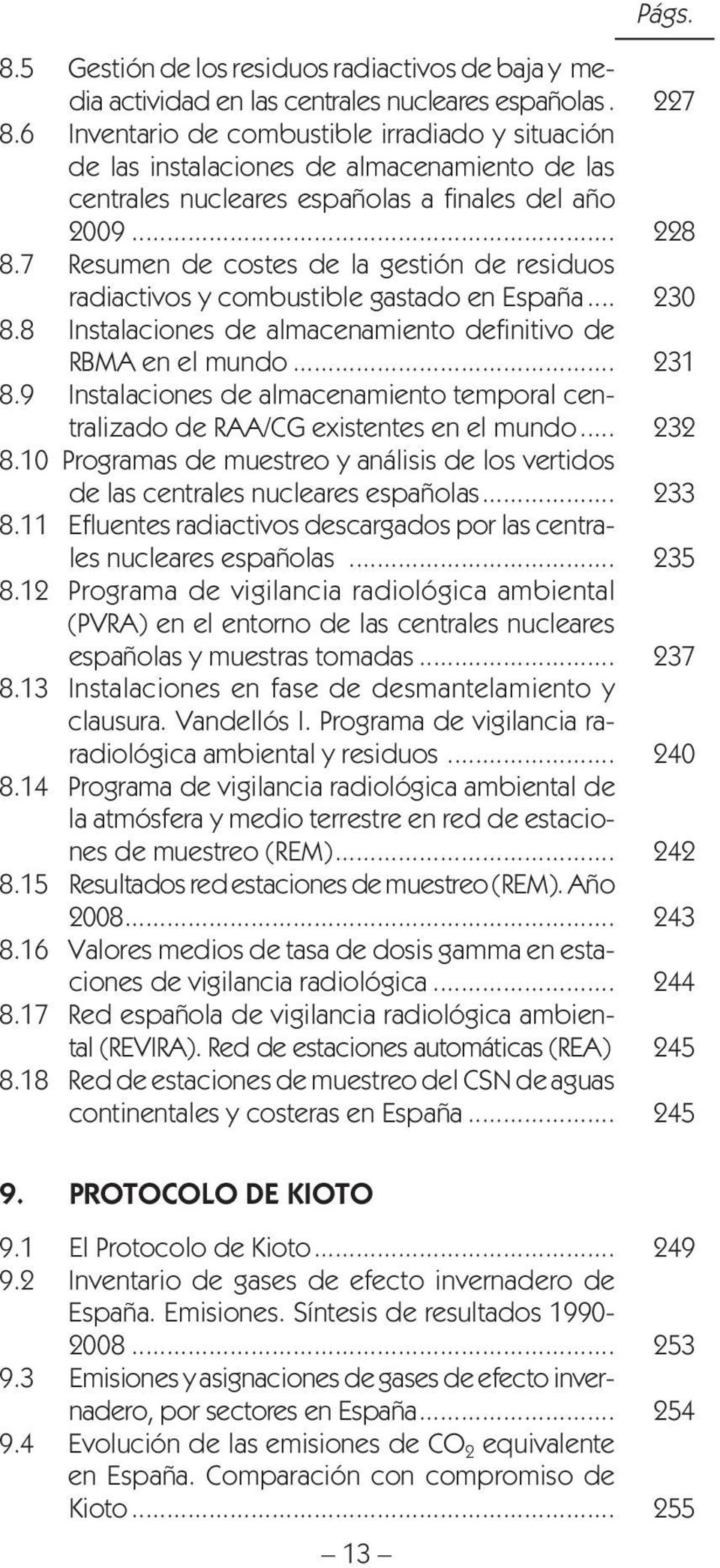 7 Resumen de costes de la gestión de residuos radiactivos y combustible gastado en España... 230 8.8 Instalaciones de almacenamiento definitivo de RBMA en el mundo... 231 8.