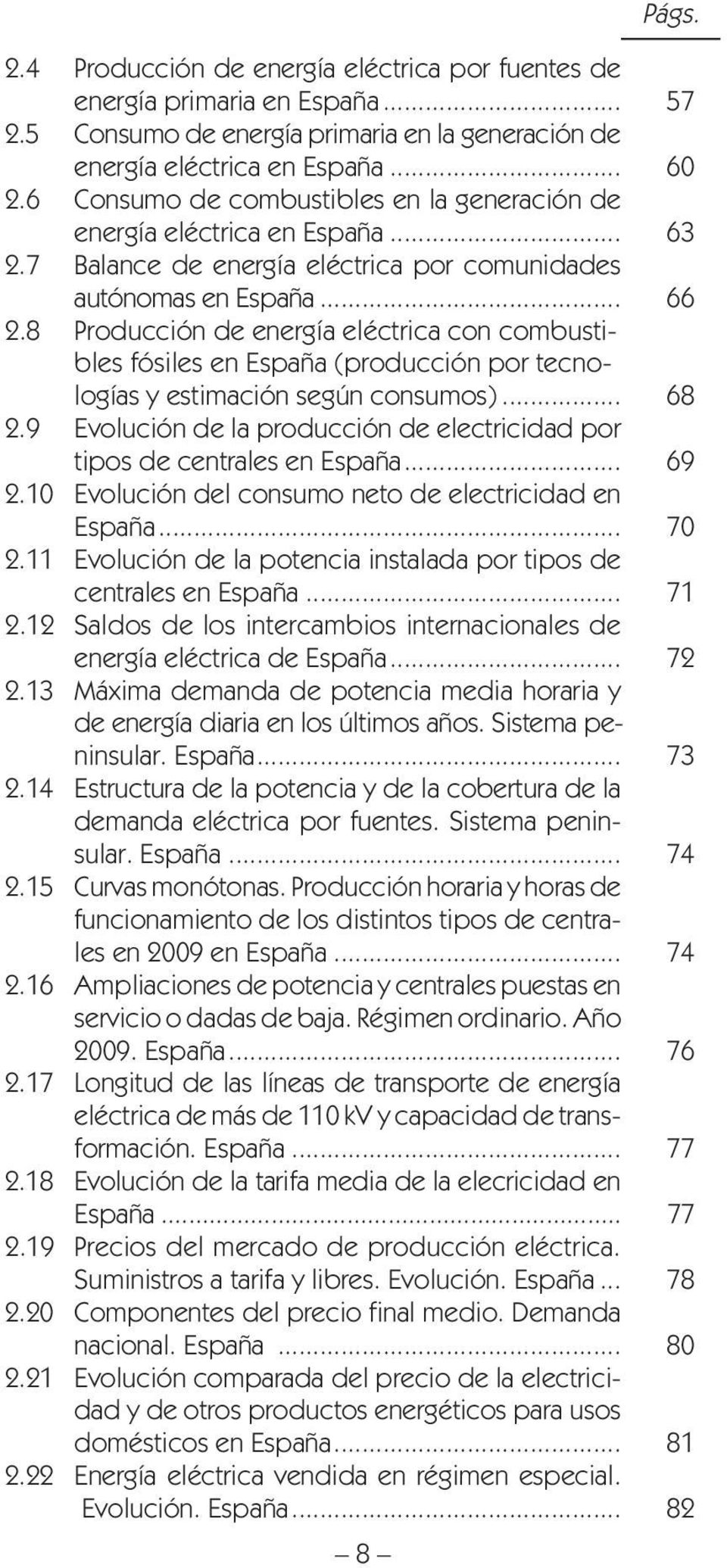 8 Producción de energía eléctrica con combustibles fósiles en España (producción por tecnologías y estimación según consumos)... 68 2.