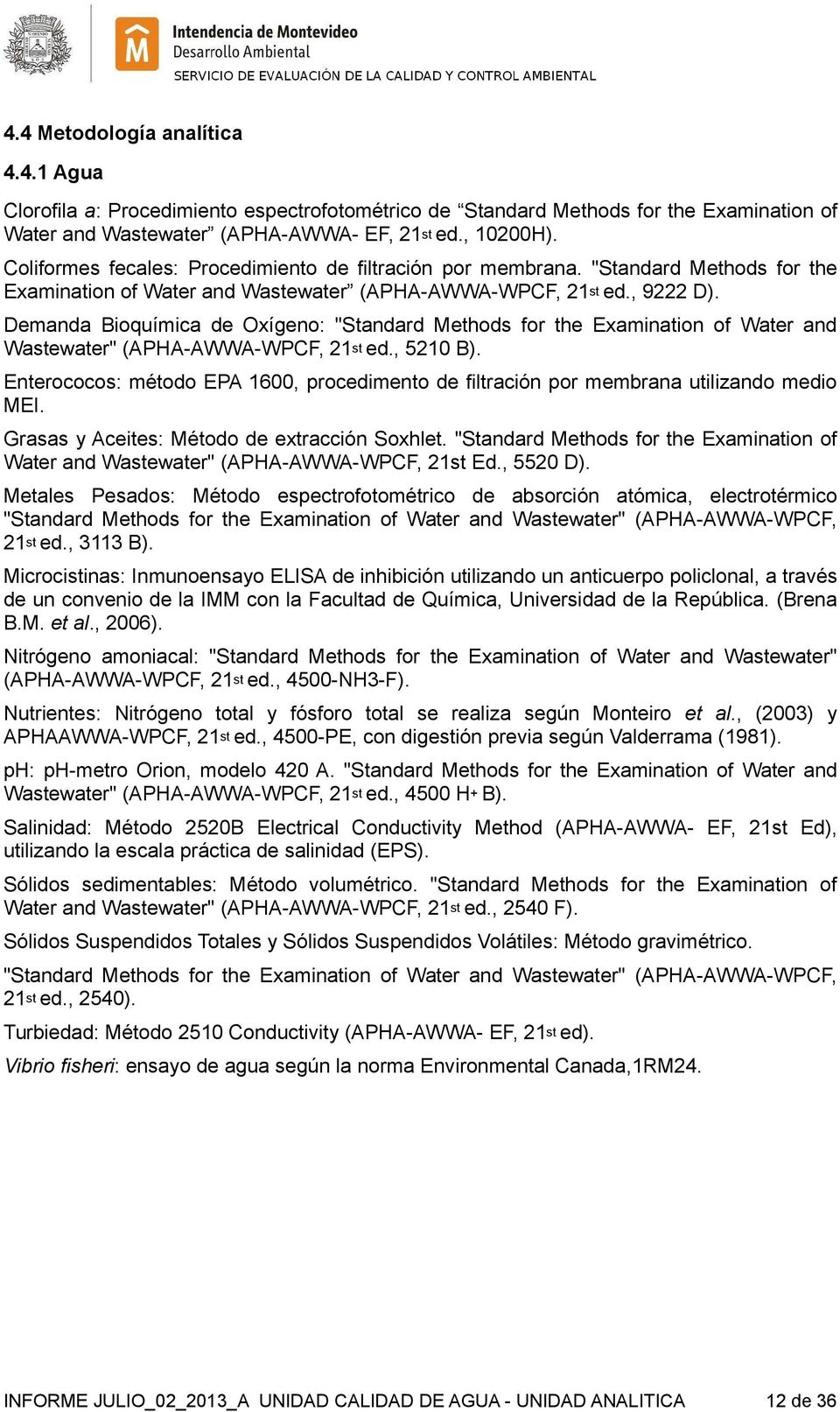 Demanda Bioquímica de Oxígeno: "Standard Methods for the Examination of Water and Wastewater" (APHA-AWWA-WPCF, 21st ed., 521 B).