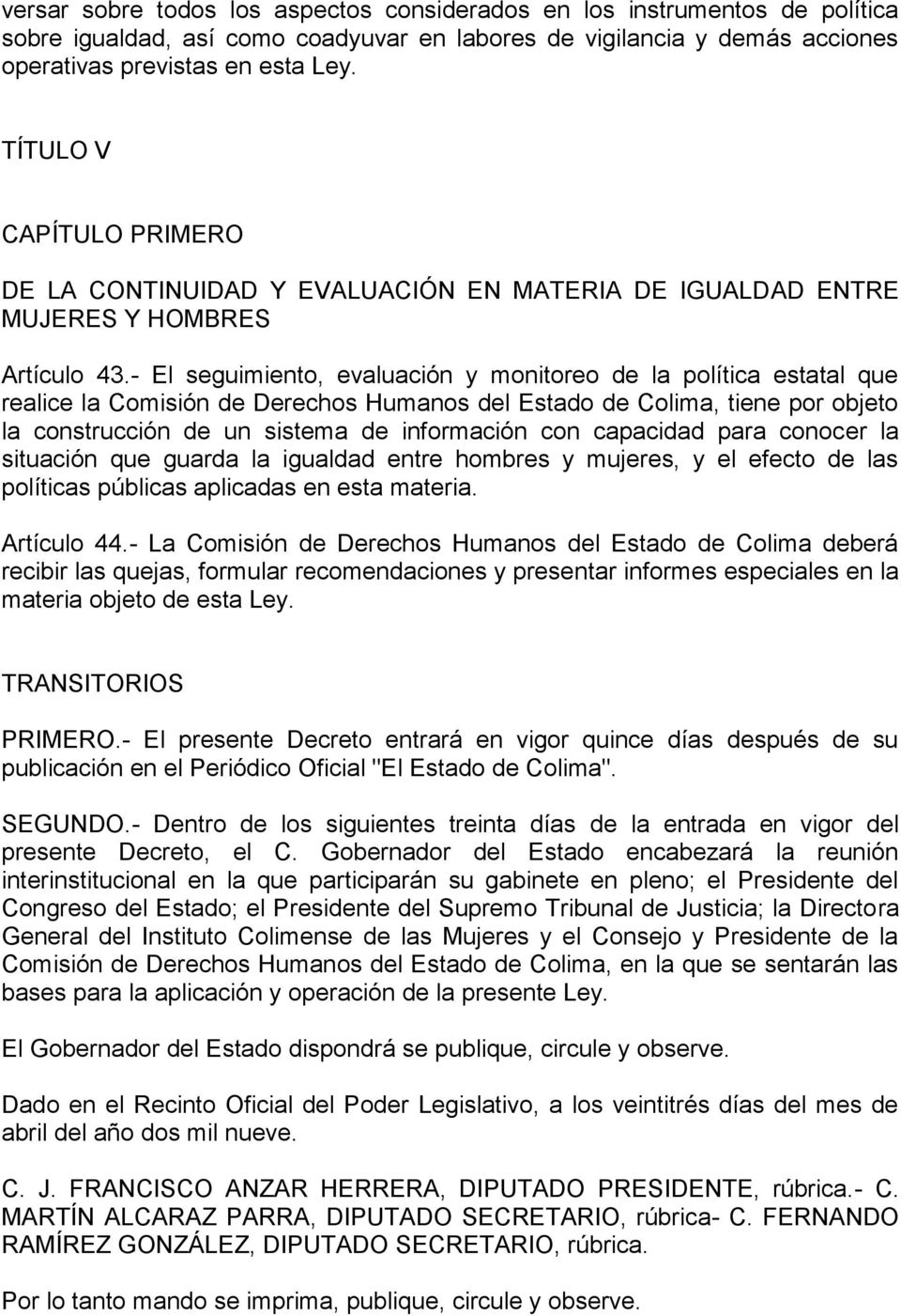 - El seguimiento, evaluación y monitoreo de la política estatal que realice la Comisión de Derechos Humanos del Estado de Colima, tiene por objeto la construcción de un sistema de información con