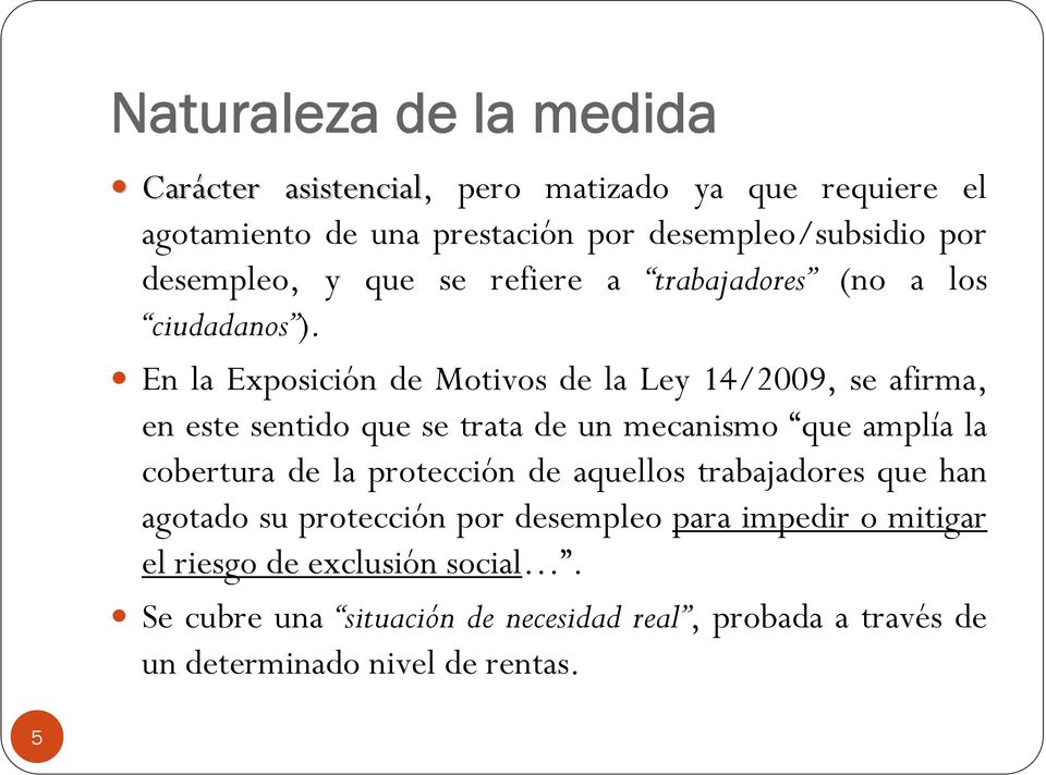 En la Exposición de Motivos de la Ley 14/2009, se afirma, en este sentido que se trata de un mecanismo que amplía la cobertura de la